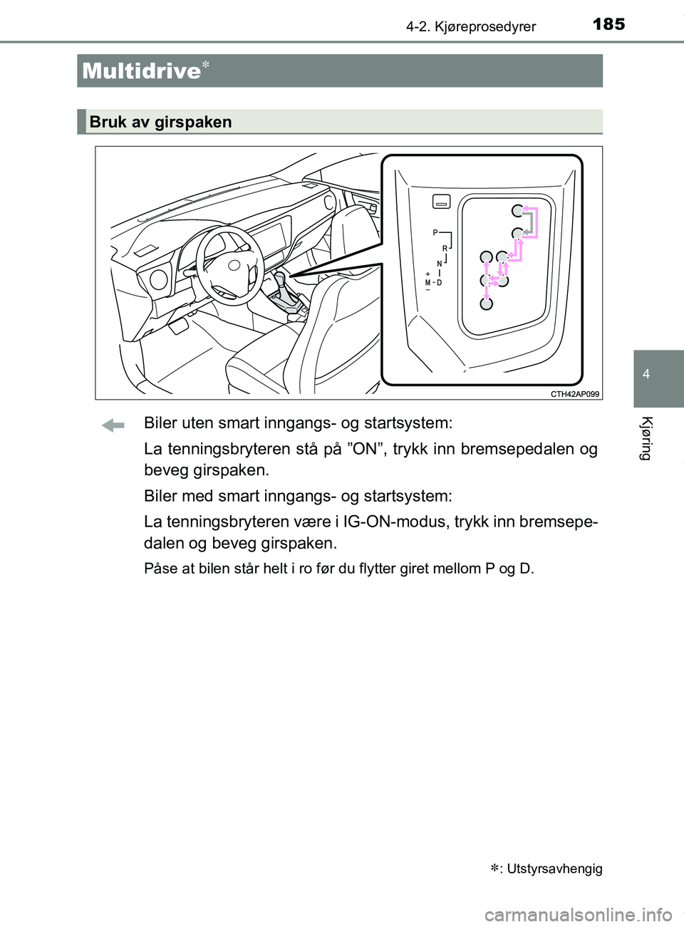 TOYOTA AURIS TOURING SPORTS 2016 Instruksjoner for bruk (in Norwegian) 1854-2. Kjøreprosedyrer
AURIS Touring Sports (OM12L13NO)
4
KjøringBiler uten smart inngangs- og startsystem:
La tenningsbryteren stå på ”ON”, trykk inn bremsepedalen og
beveg girspaken.
Biler TOYOTA AURIS TOURING SPORTS 2016 Instruksjoner for bruk (in Norwegian) 1854-2. Kjøreprosedyrer
AURIS Touring Sports (OM12L13NO)
4
KjøringBiler uten smart inngangs- og startsystem:
La tenningsbryteren stå på ”ON”, trykk inn bremsepedalen og
beveg girspaken.
Biler