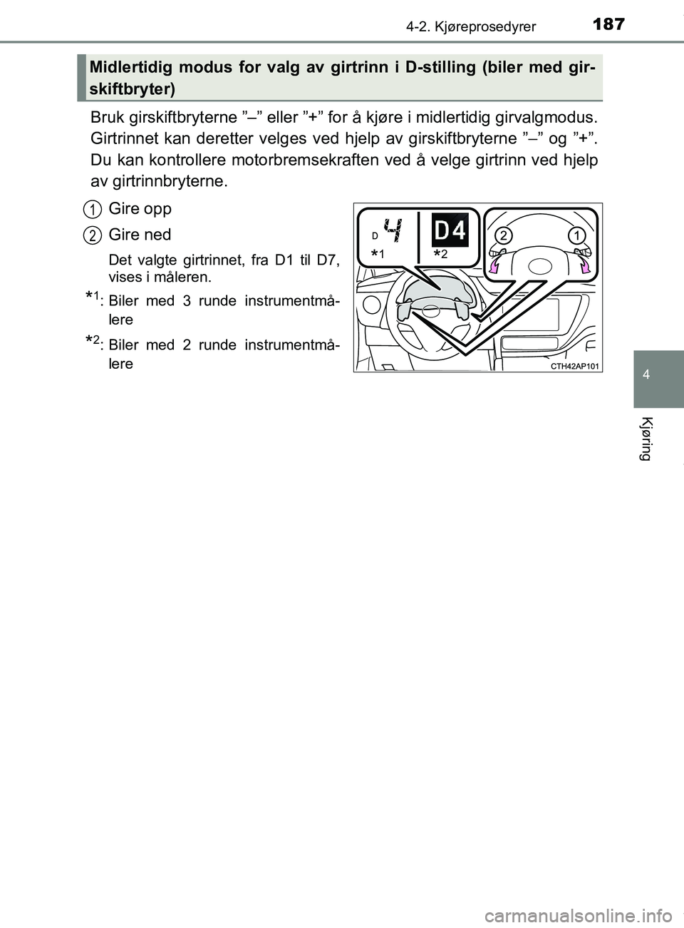 TOYOTA AURIS TOURING SPORTS 2016 Instruksjoner for bruk (in Norwegian) 1874-2. Kjøreprosedyrer
AURIS Touring Sports (OM12L13NO)
4
Kjøring
Bruk girskiftbryterne ”–” eller ”+” for å kjøre i midlertidig girvalgmodus.
Girtrinnet kan deretter velges ved hjelp av TOYOTA AURIS TOURING SPORTS 2016 Instruksjoner for bruk (in Norwegian) 1874-2. Kjøreprosedyrer
AURIS Touring Sports (OM12L13NO)
4
Kjøring
Bruk girskiftbryterne ”–” eller ”+” for å kjøre i midlertidig girvalgmodus.
Girtrinnet kan deretter velges ved hjelp av
