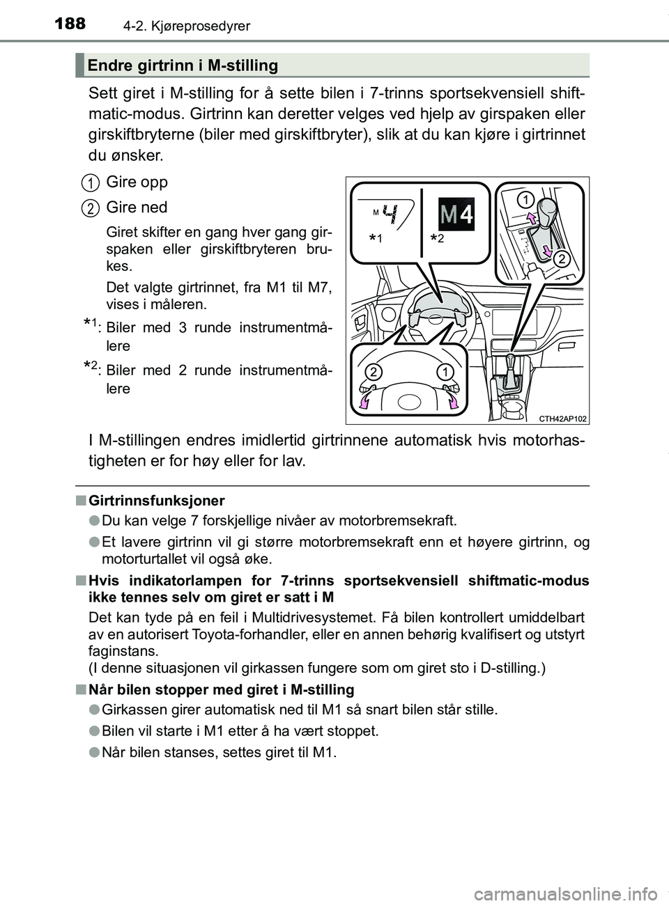 TOYOTA AURIS TOURING SPORTS 2016 Instruksjoner for bruk (in Norwegian) 1884-2. Kjøreprosedyrer
AURIS Touring Sports (OM12L13NO)
Sett giret i M-stilling for å sette bilen i 7-trinns sportsekvensiell shift-
matic-modus. Girtrinn kan deretter velges ved hjelp av girspaken TOYOTA AURIS TOURING SPORTS 2016 Instruksjoner for bruk (in Norwegian) 1884-2. Kjøreprosedyrer
AURIS Touring Sports (OM12L13NO)
Sett giret i M-stilling for å sette bilen i 7-trinns sportsekvensiell shift-
matic-modus. Girtrinn kan deretter velges ved hjelp av girspaken