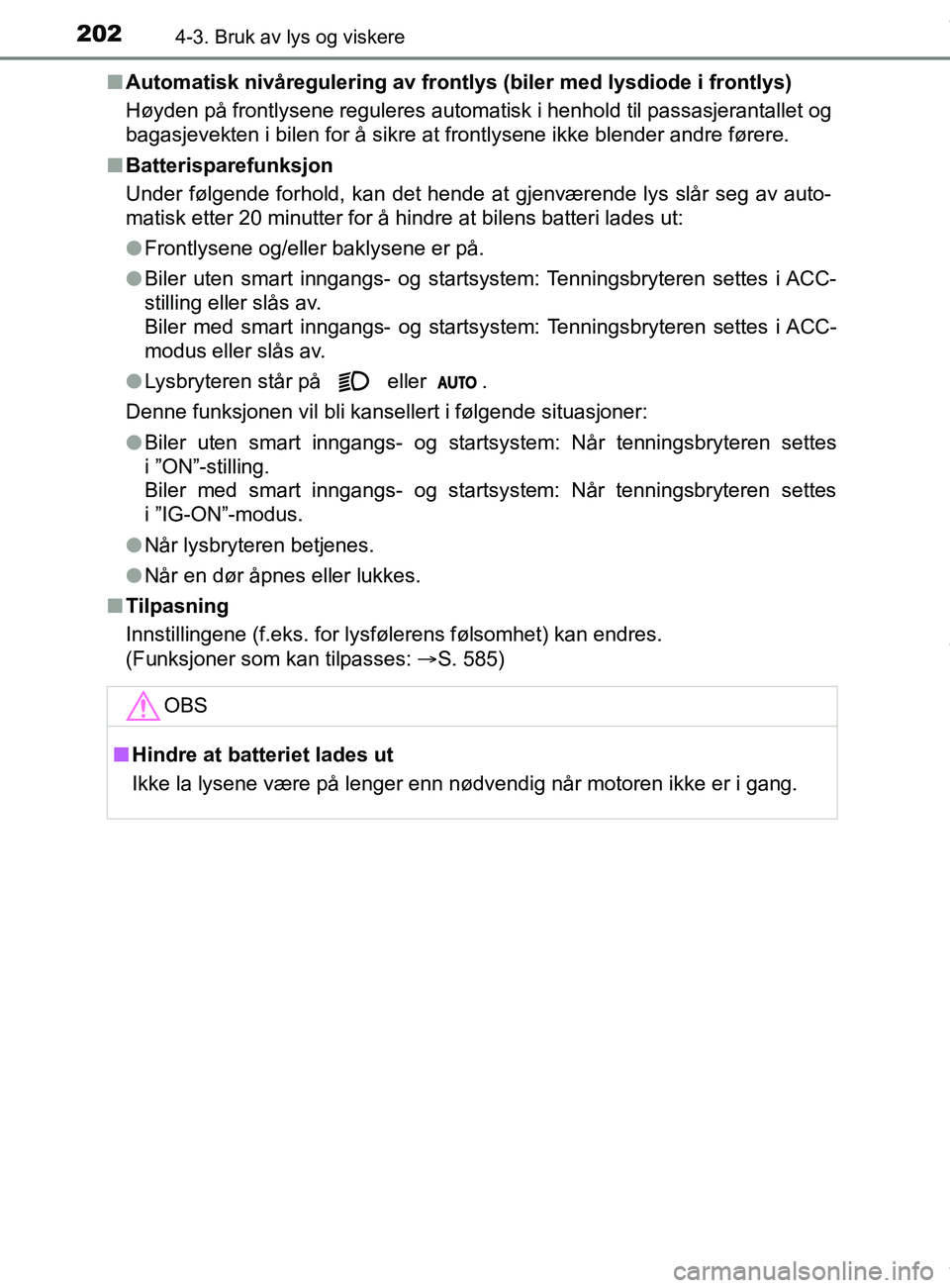 TOYOTA AURIS TOURING SPORTS 2016  Instruksjoner for bruk (in Norwegian) 2024-3. Bruk av lys og viskere
AURIS Touring Sports (OM12L13NO)n
Automatisk nivåregulering av frontlys (biler med lysdiode i frontlys)
Høyden på frontlysene reguleres automatisk i henhold til passa
