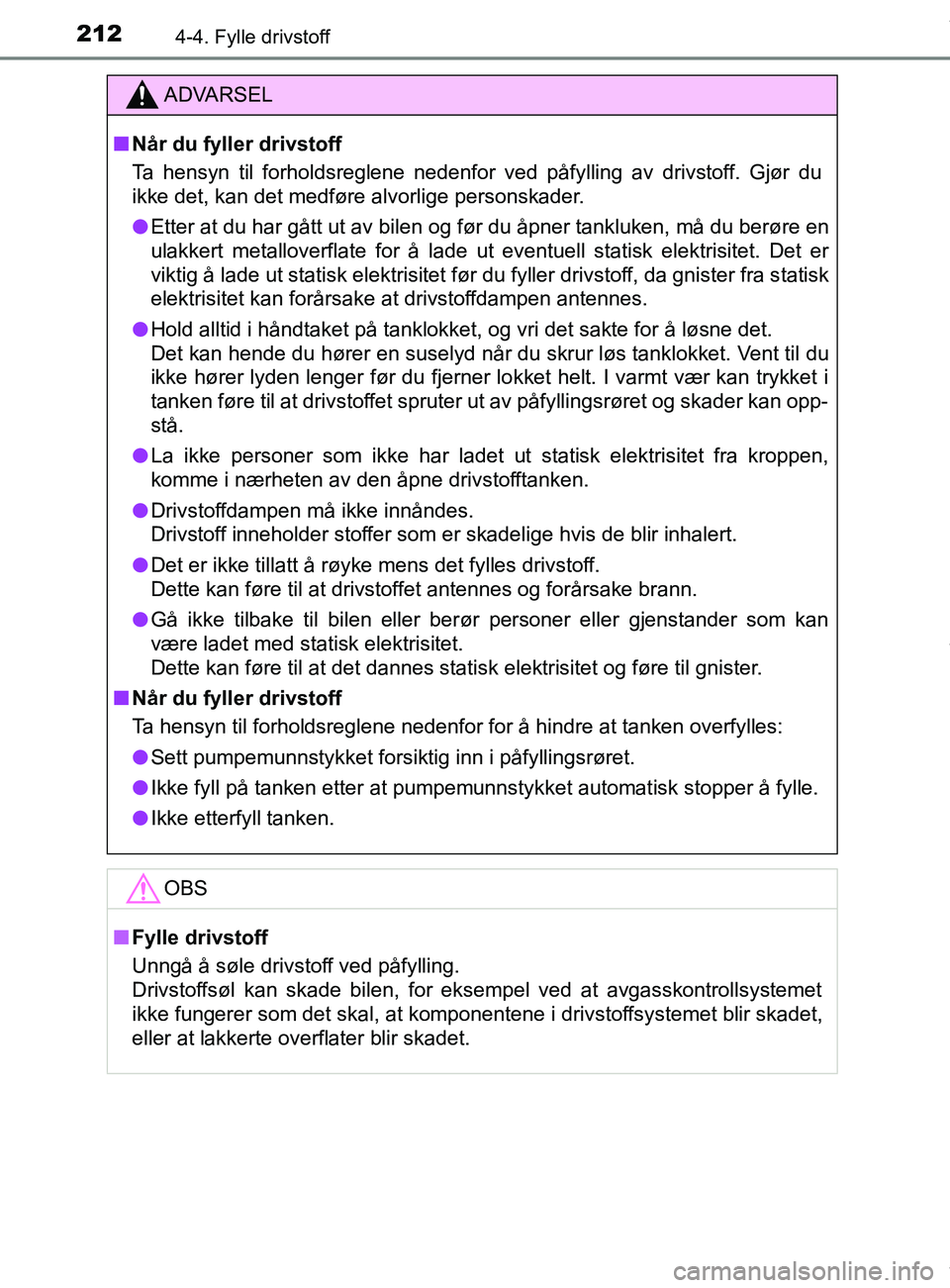 TOYOTA AURIS TOURING SPORTS 2016  Instruksjoner for bruk (in Norwegian) 2124-4. Fylle drivstoff
AURIS Touring Sports (OM12L13NO)
ADVARSEL
n Når du fyller drivstoff
Ta hensyn til forholdsreglene nedenfor ved påfylling av drivstoff. Gjør du
ikke det, kan det medføre alv