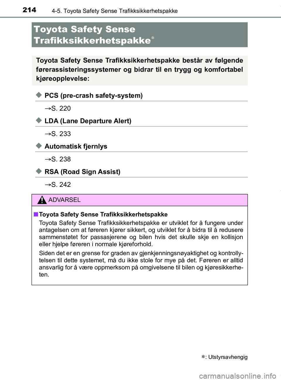 TOYOTA AURIS TOURING SPORTS 2016  Instruksjoner for bruk (in Norwegian) 214
AURIS Touring Sports (OM12L13NO)
4-5. Toyota Safety Sense Trafikksikkerhetspakke
uPCS (pre-crash safety-system)
S. 220
uLDA (Lane Departure Alert)
S. 233
uAutomatisk fjernlys
S. 238
uRSA 