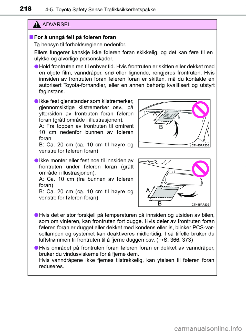 TOYOTA AURIS TOURING SPORTS 2016  Instruksjoner for bruk (in Norwegian) 2184-5. Toyota Safety Sense Trafikksikkerhetspakke
AURIS Touring Sports (OM12L13NO)
ADVARSEL
n For å unngå feil på føleren foran
Ta hensyn til forholdsreglene nedenfor.
Ellers fungerer kanskje ikk