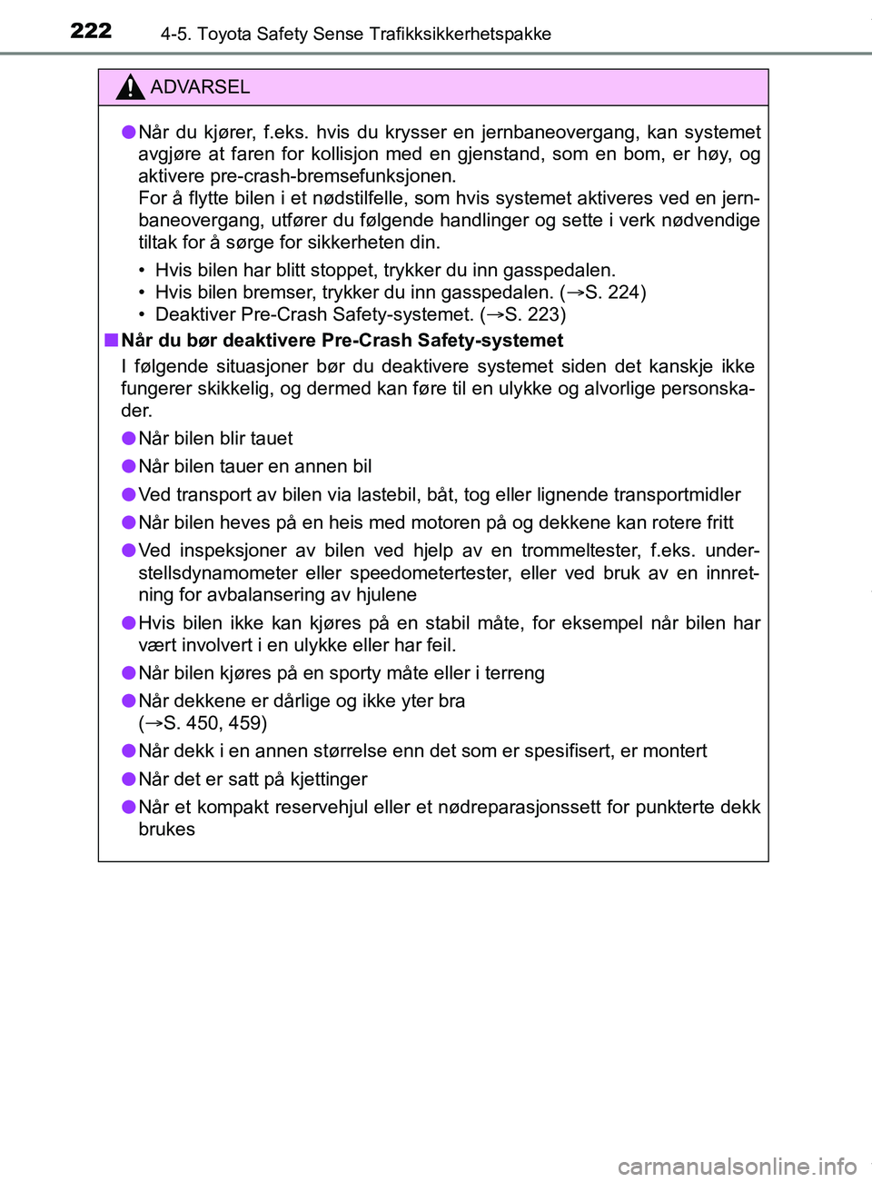 TOYOTA AURIS TOURING SPORTS 2016  Instruksjoner for bruk (in Norwegian) 2224-5. Toyota Safety Sense Trafikksikkerhetspakke
AURIS Touring Sports (OM12L13NO)
ADVARSEL
l Når du kjører, f.eks. hvis du krysser en jernbaneovergang, kan systemet
avgjøre at faren for kollisjon