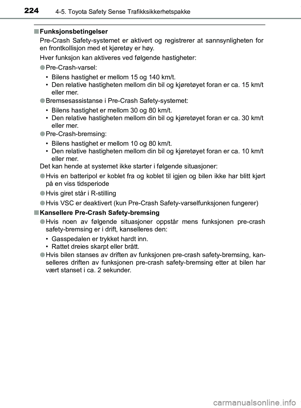 TOYOTA AURIS TOURING SPORTS 2016  Instruksjoner for bruk (in Norwegian) 2244-5. Toyota Safety Sense Trafikksikkerhetspakke
AURIS Touring Sports (OM12L13NO)
nFunksjonsbetingelser
Pre-Crash Safety-systemet er aktivert og registrerer at sannsynligheten for
en frontkollisjon 