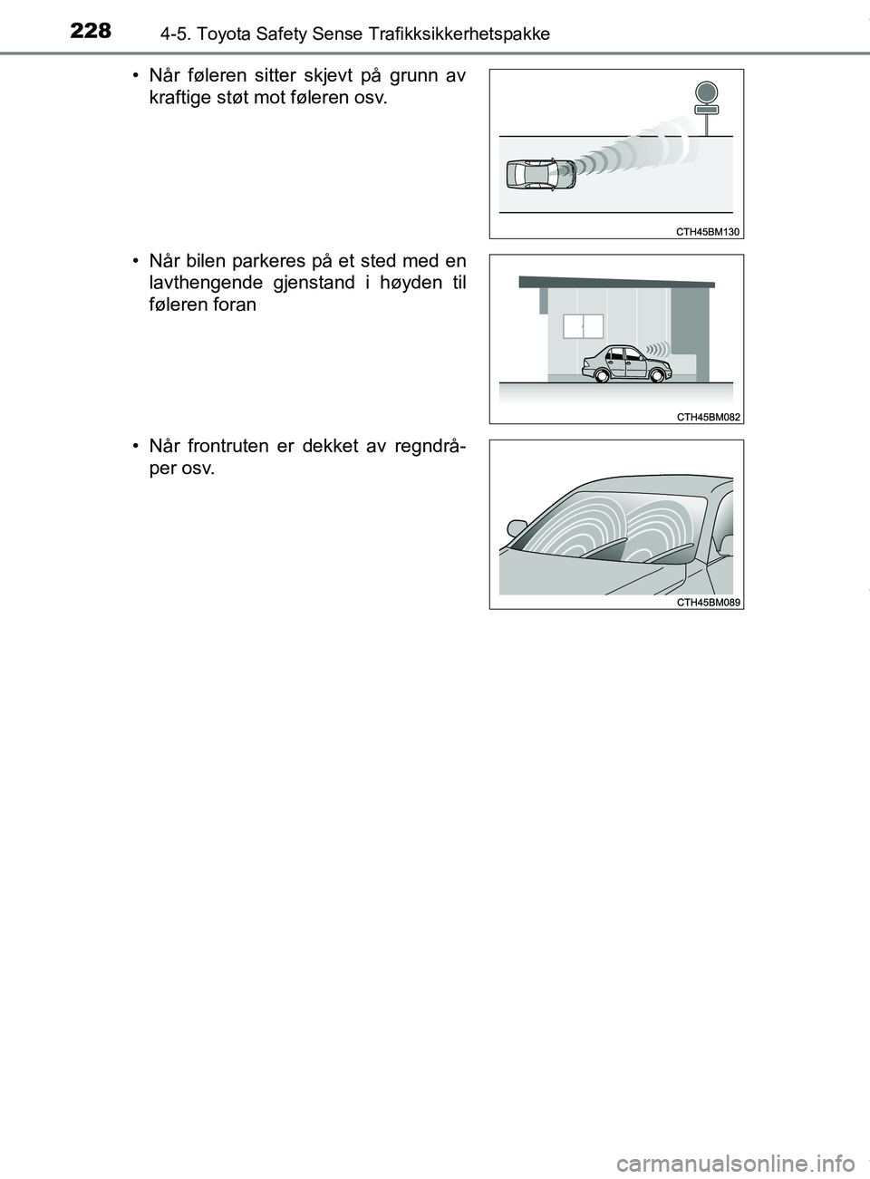 TOYOTA AURIS TOURING SPORTS 2016  Instruksjoner for bruk (in Norwegian) 2284-5. Toyota Safety Sense Trafikksikkerhetspakke
AURIS Touring Sports (OM12L13NO)• Når føleren sitter skjevt på grunn av
kraftige støt mot føleren osv.
• Når bilen parkeres på et sted med