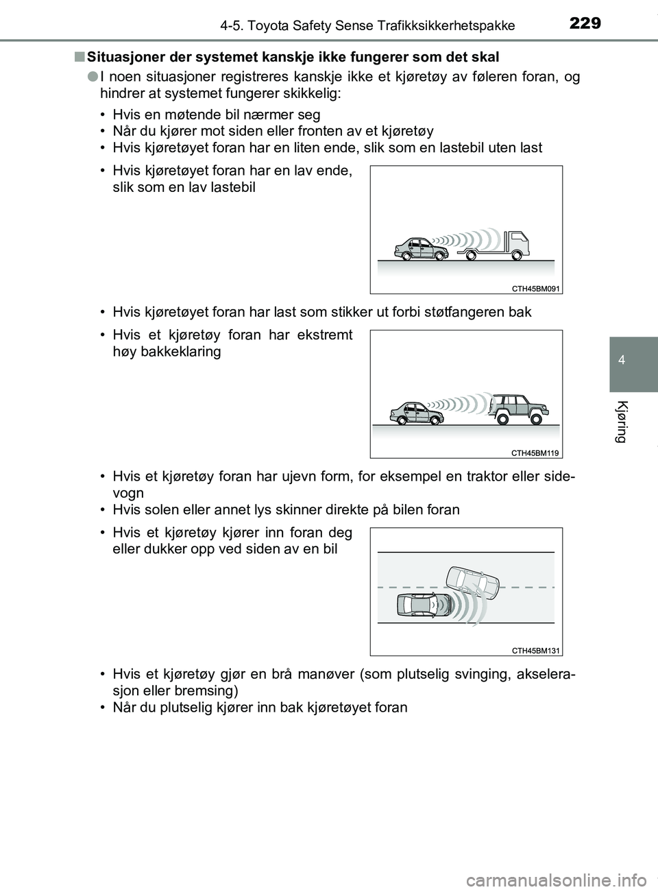 TOYOTA AURIS TOURING SPORTS 2016  Instruksjoner for bruk (in Norwegian) 2294-5. Toyota Safety Sense Trafikksikkerhetspakke
AURIS Touring Sports (OM12L13NO)
4
Kjøring
nSituasjoner der systemet kanskje ikke fungerer som det skal
lI noen situasjoner registreres kanskje ikke