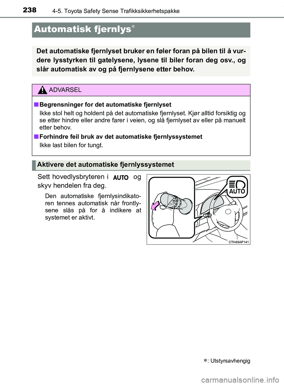 TOYOTA AURIS TOURING SPORTS 2016  Instruksjoner for bruk (in Norwegian) 2384-5. Toyota Safety Sense Trafikksikkerhetspakke
AURIS Touring Sports (OM12L13NO)
Sett hovedlysbryteren i   og
skyv hendelen fra deg.
Den automatiske fjernlysindikato-
ren tennes automatisk når fro
