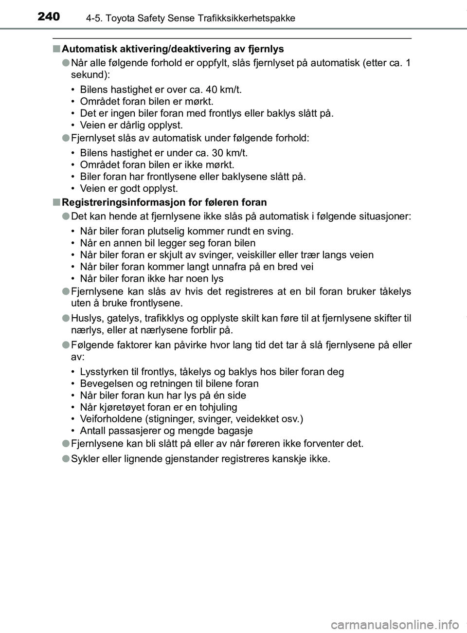 TOYOTA AURIS TOURING SPORTS 2016 Instruksjoner for bruk (in Norwegian) 2404-5. Toyota Safety Sense Trafikksikkerhetspakke
AURIS Touring Sports (OM12L13NO)
nAutomatisk aktivering/deaktivering av fjernlys
lNår alle følgende forhold er oppfylt, slås fjernlyset på automa TOYOTA AURIS TOURING SPORTS 2016 Instruksjoner for bruk (in Norwegian) 2404-5. Toyota Safety Sense Trafikksikkerhetspakke
AURIS Touring Sports (OM12L13NO)
nAutomatisk aktivering/deaktivering av fjernlys
lNår alle følgende forhold er oppfylt, slås fjernlyset på automa