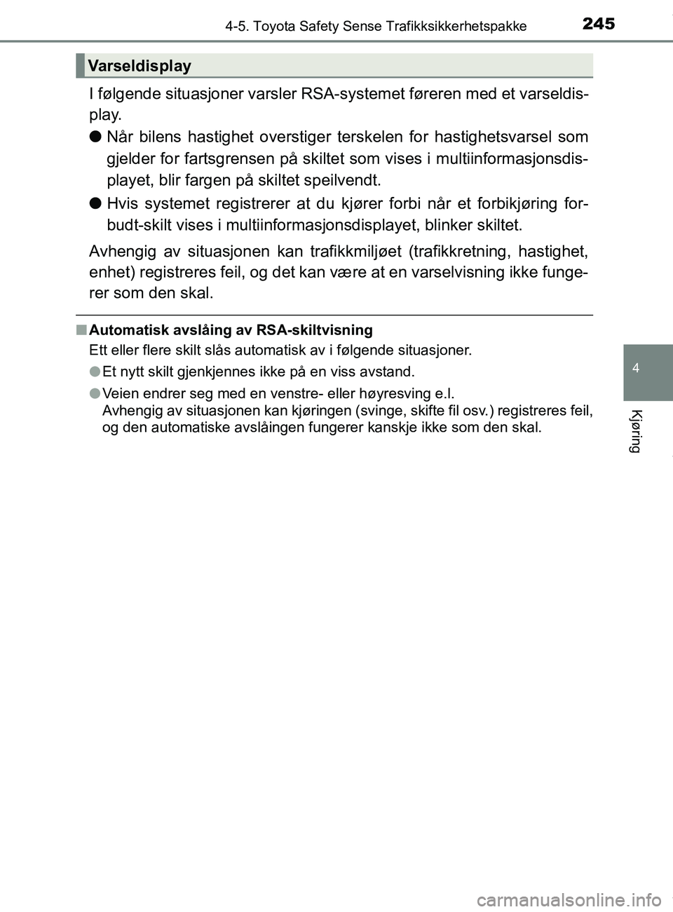 TOYOTA AURIS TOURING SPORTS 2016 Instruksjoner for bruk (in Norwegian) 2454-5. Toyota Safety Sense Trafikksikkerhetspakke
AURIS Touring Sports (OM12L13NO)
4
Kjøring
I følgende situasjoner varsler RSA-systemet føreren med et varseldis-
play.
l Når bilens hastighet ove TOYOTA AURIS TOURING SPORTS 2016 Instruksjoner for bruk (in Norwegian) 2454-5. Toyota Safety Sense Trafikksikkerhetspakke
AURIS Touring Sports (OM12L13NO)
4
Kjøring
I følgende situasjoner varsler RSA-systemet føreren med et varseldis-
play.
l Når bilens hastighet ove