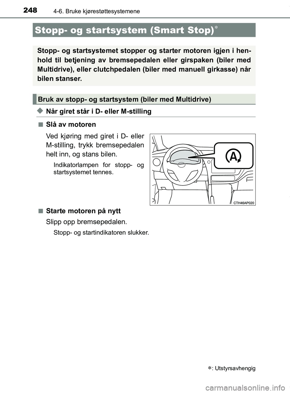 TOYOTA AURIS TOURING SPORTS 2016 Instruksjoner for bruk (in Norwegian) 248
AURIS Touring Sports (OM12L13NO)
4-6. Bruke kjørestøttesystemene
uNår giret står i D- eller M-stilling
nSlå av motoren
Ved kjøring med giret i D- eller
M-stilling, trykk bremsepedalen
helt i TOYOTA AURIS TOURING SPORTS 2016 Instruksjoner for bruk (in Norwegian) 248
AURIS Touring Sports (OM12L13NO)
4-6. Bruke kjørestøttesystemene
uNår giret står i D- eller M-stilling
nSlå av motoren
Ved kjøring med giret i D- eller
M-stilling, trykk bremsepedalen
helt i