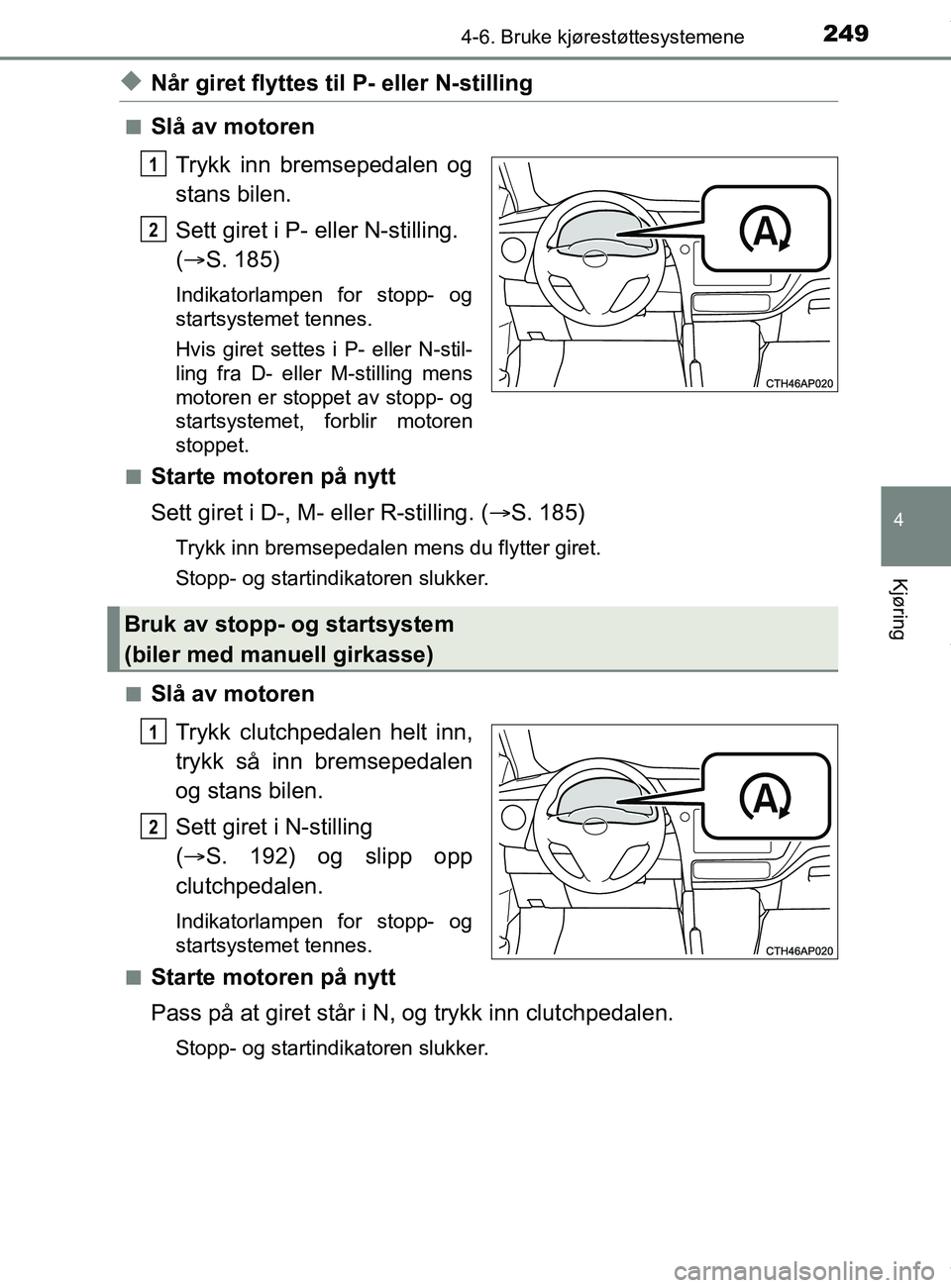 TOYOTA AURIS TOURING SPORTS 2016 Instruksjoner for bruk (in Norwegian) 2494-6. Bruke kjørestøttesystemene
AURIS Touring Sports (OM12L13NO)
4
Kjøring
uNår giret flyttes til P- eller N-stilling
nSlå av motoren
Trykk inn bremsepedalen og
stans bilen.
Sett giret i P- el TOYOTA AURIS TOURING SPORTS 2016 Instruksjoner for bruk (in Norwegian) 2494-6. Bruke kjørestøttesystemene
AURIS Touring Sports (OM12L13NO)
4
Kjøring
uNår giret flyttes til P- eller N-stilling
nSlå av motoren
Trykk inn bremsepedalen og
stans bilen.
Sett giret i P- el