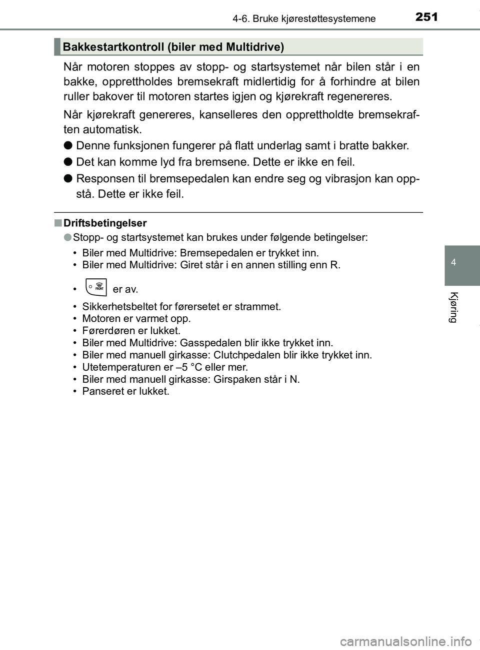 TOYOTA AURIS TOURING SPORTS 2016 Instruksjoner for bruk (in Norwegian) 2514-6. Bruke kjørestøttesystemene
AURIS Touring Sports (OM12L13NO)
4
Kjøring
Når motoren stoppes av stopp- og startsystemet når bilen står i en
bakke, opprettholdes bremsekraft midlertidig for TOYOTA AURIS TOURING SPORTS 2016 Instruksjoner for bruk (in Norwegian) 2514-6. Bruke kjørestøttesystemene
AURIS Touring Sports (OM12L13NO)
4
Kjøring
Når motoren stoppes av stopp- og startsystemet når bilen står i en
bakke, opprettholdes bremsekraft midlertidig for