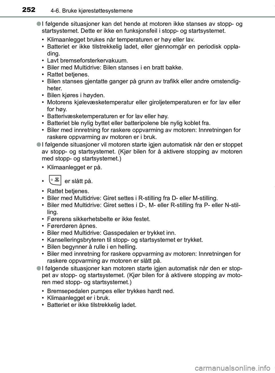 TOYOTA AURIS TOURING SPORTS 2016 Instruksjoner for bruk (in Norwegian) 2524-6. Bruke kjørestøttesystemene
AURIS Touring Sports (OM12L13NO)l
I følgende situasjoner kan det hende at motoren ikke stanses av stopp- og
startsystemet. Dette er ikke en funksjonsfeil i stopp- TOYOTA AURIS TOURING SPORTS 2016 Instruksjoner for bruk (in Norwegian) 2524-6. Bruke kjørestøttesystemene
AURIS Touring Sports (OM12L13NO)l
I følgende situasjoner kan det hende at motoren ikke stanses av stopp- og
startsystemet. Dette er ikke en funksjonsfeil i stopp-