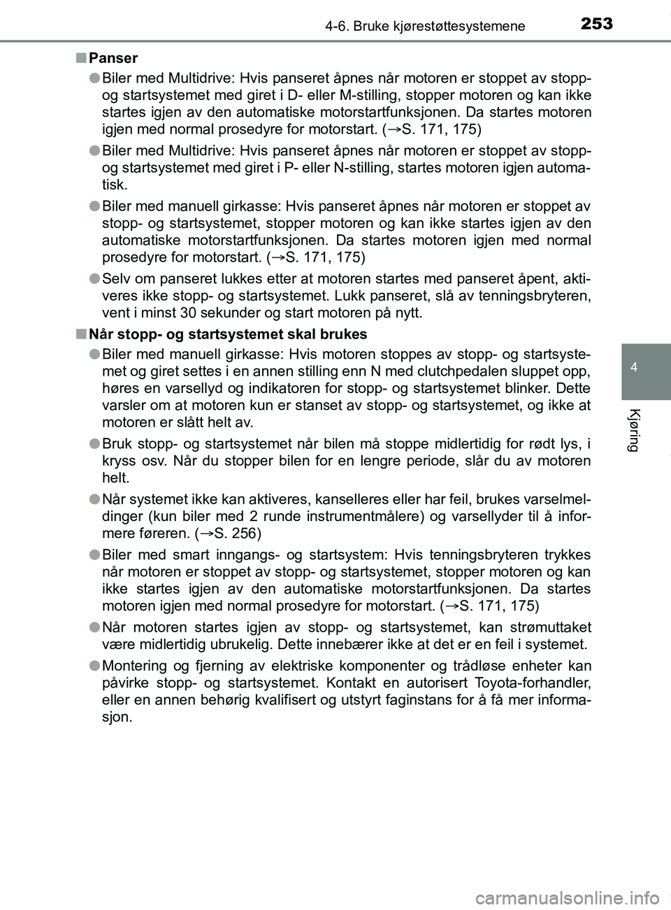 TOYOTA AURIS TOURING SPORTS 2016 Instruksjoner for bruk (in Norwegian) 2534-6. Bruke kjørestøttesystemene
AURIS Touring Sports (OM12L13NO)
4
Kjøring
nPanser
lBiler med Multidrive: Hvis panseret åpnes når motoren er stoppet av stopp-
og startsystemet med giret i D- e TOYOTA AURIS TOURING SPORTS 2016 Instruksjoner for bruk (in Norwegian) 2534-6. Bruke kjørestøttesystemene
AURIS Touring Sports (OM12L13NO)
4
Kjøring
nPanser
lBiler med Multidrive: Hvis panseret åpnes når motoren er stoppet av stopp-
og startsystemet med giret i D- e