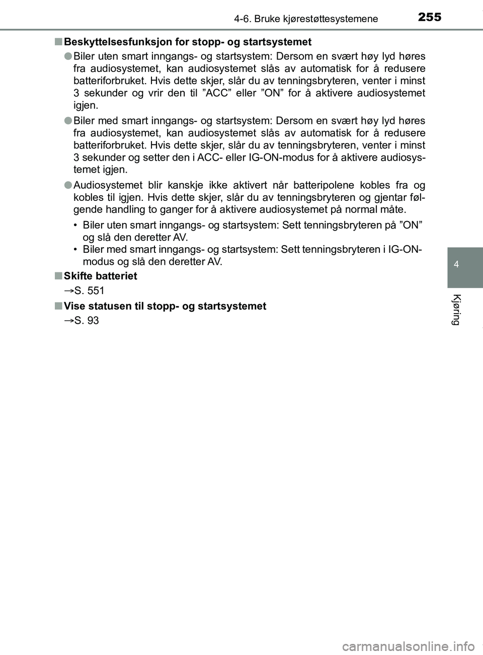 TOYOTA AURIS TOURING SPORTS 2016 Instruksjoner for bruk (in Norwegian) 2554-6. Bruke kjørestøttesystemene
AURIS Touring Sports (OM12L13NO)
4
Kjøring
nBeskyttelsesfunksjon for stopp- og startsystemet
lBiler uten smart inngangs- og startsystem: Dersom en svært høy lyd TOYOTA AURIS TOURING SPORTS 2016 Instruksjoner for bruk (in Norwegian) 2554-6. Bruke kjørestøttesystemene
AURIS Touring Sports (OM12L13NO)
4
Kjøring
nBeskyttelsesfunksjon for stopp- og startsystemet
lBiler uten smart inngangs- og startsystem: Dersom en svært høy lyd