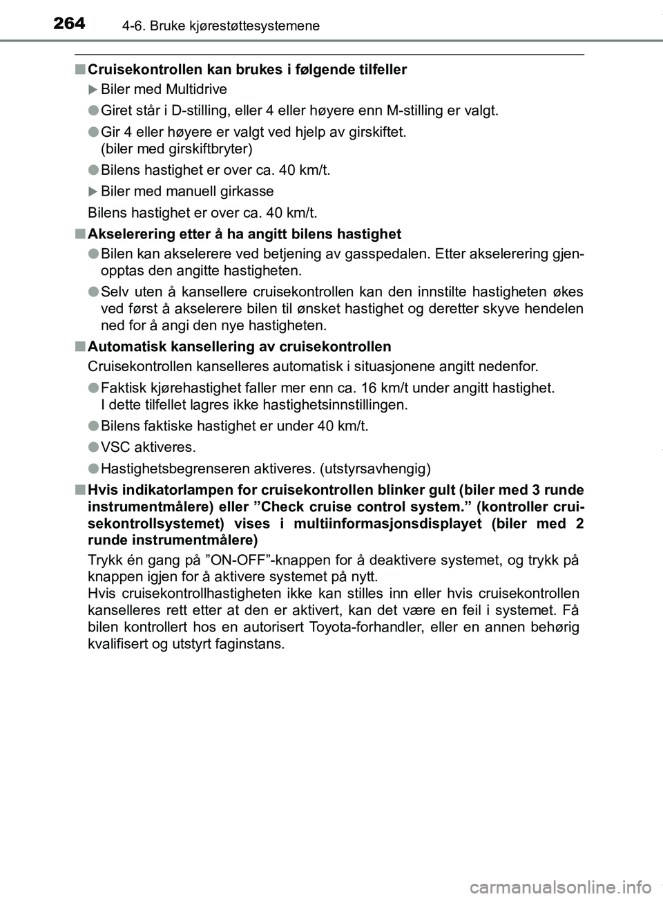 TOYOTA AURIS TOURING SPORTS 2016 Instruksjoner for bruk (in Norwegian) 2644-6. Bruke kjørestøttesystemene
AURIS Touring Sports (OM12L13NO)
nCruisekontrollen kan brukes i følgende tilfeller
Biler med Multidrive
l Giret står i D-stilling, eller 4 eller høyere enn M TOYOTA AURIS TOURING SPORTS 2016 Instruksjoner for bruk (in Norwegian) 2644-6. Bruke kjørestøttesystemene
AURIS Touring Sports (OM12L13NO)
nCruisekontrollen kan brukes i følgende tilfeller
Biler med Multidrive
l Giret står i D-stilling, eller 4 eller høyere enn M