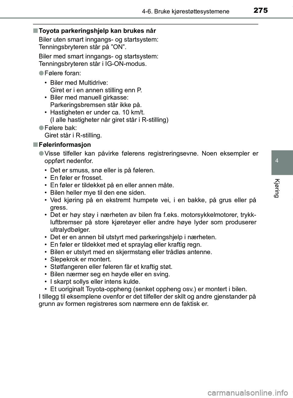 TOYOTA AURIS TOURING SPORTS 2016 Instruksjoner for bruk (in Norwegian) 2754-6. Bruke kjørestøttesystemene
AURIS Touring Sports (OM12L13NO)
4
Kjøring
nToyota parkeringshjelp kan brukes når
Biler uten smart inngangs- og startsystem:
Tenningsbryteren står på ”ON” TOYOTA AURIS TOURING SPORTS 2016 Instruksjoner for bruk (in Norwegian) 2754-6. Bruke kjørestøttesystemene
AURIS Touring Sports (OM12L13NO)
4
Kjøring
nToyota parkeringshjelp kan brukes når
Biler uten smart inngangs- og startsystem:
Tenningsbryteren står på ”ON”