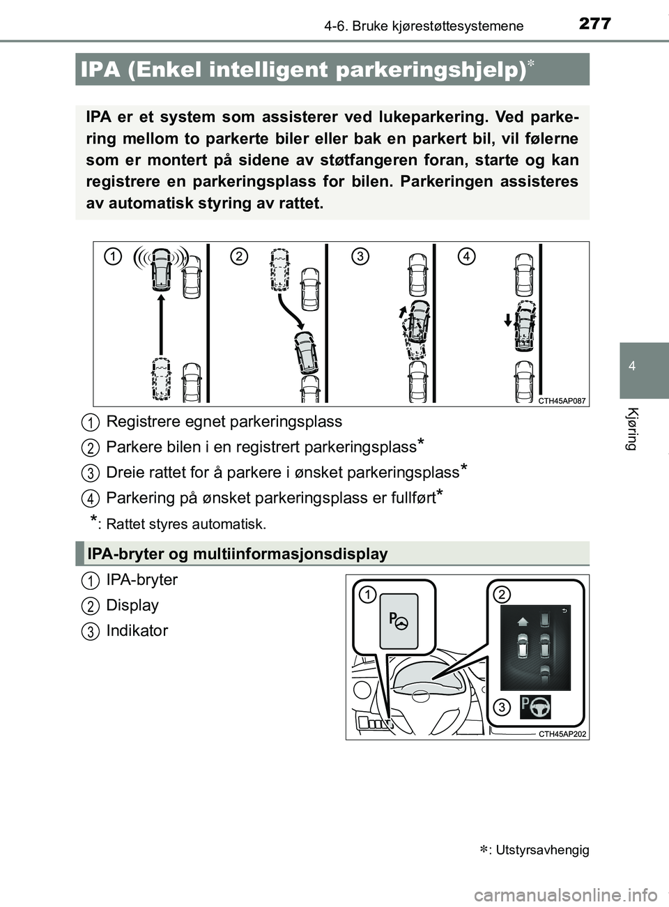 TOYOTA AURIS TOURING SPORTS 2016 Instruksjoner for bruk (in Norwegian) 2774-6. Bruke kjørestøttesystemene
AURIS Touring Sports (OM12L13NO)
4
Kjøring
IPA-bryter
Display
Indikator
IPA (Enkel intelligent parkeringshjelp)
: Utstyrsavhengig
IPA er et system som assis TOYOTA AURIS TOURING SPORTS 2016 Instruksjoner for bruk (in Norwegian) 2774-6. Bruke kjørestøttesystemene
AURIS Touring Sports (OM12L13NO)
4
Kjøring
IPA-bryter
Display
Indikator
IPA (Enkel intelligent parkeringshjelp)
: Utstyrsavhengig
IPA er et system som assis