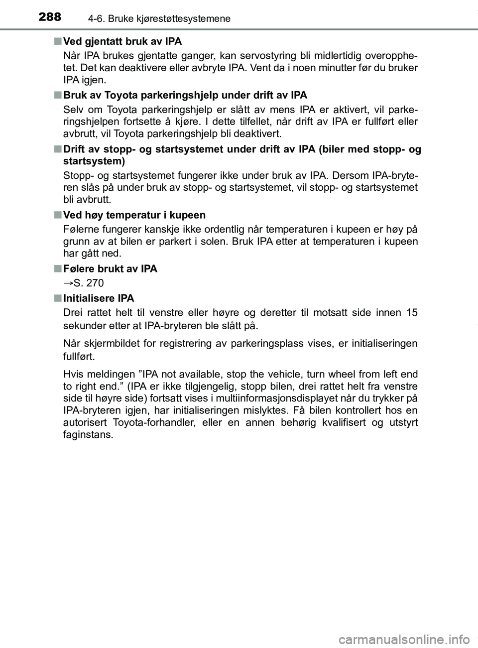 TOYOTA AURIS TOURING SPORTS 2016 Instruksjoner for bruk (in Norwegian) 2884-6. Bruke kjørestøttesystemene
AURIS Touring Sports (OM12L13NO)n
Ved gjentatt bruk av IPA
Når IPA brukes gjentatte ganger, kan servostyring bli midlertidig overopphe-
tet. Det kan deaktivere el TOYOTA AURIS TOURING SPORTS 2016 Instruksjoner for bruk (in Norwegian) 2884-6. Bruke kjørestøttesystemene
AURIS Touring Sports (OM12L13NO)n
Ved gjentatt bruk av IPA
Når IPA brukes gjentatte ganger, kan servostyring bli midlertidig overopphe-
tet. Det kan deaktivere el