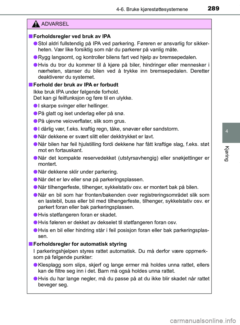TOYOTA AURIS TOURING SPORTS 2016 Instruksjoner for bruk (in Norwegian) 2894-6. Bruke kjørestøttesystemene
AURIS Touring Sports (OM12L13NO)
4
Kjøring
ADVARSEL
n Forholdsregler ved bruk av IPA
l Stol aldri fullstendig på IPA ved parkering. Føreren er ansvarlig for sik TOYOTA AURIS TOURING SPORTS 2016 Instruksjoner for bruk (in Norwegian) 2894-6. Bruke kjørestøttesystemene
AURIS Touring Sports (OM12L13NO)
4
Kjøring
ADVARSEL
n Forholdsregler ved bruk av IPA
l Stol aldri fullstendig på IPA ved parkering. Føreren er ansvarlig for sik