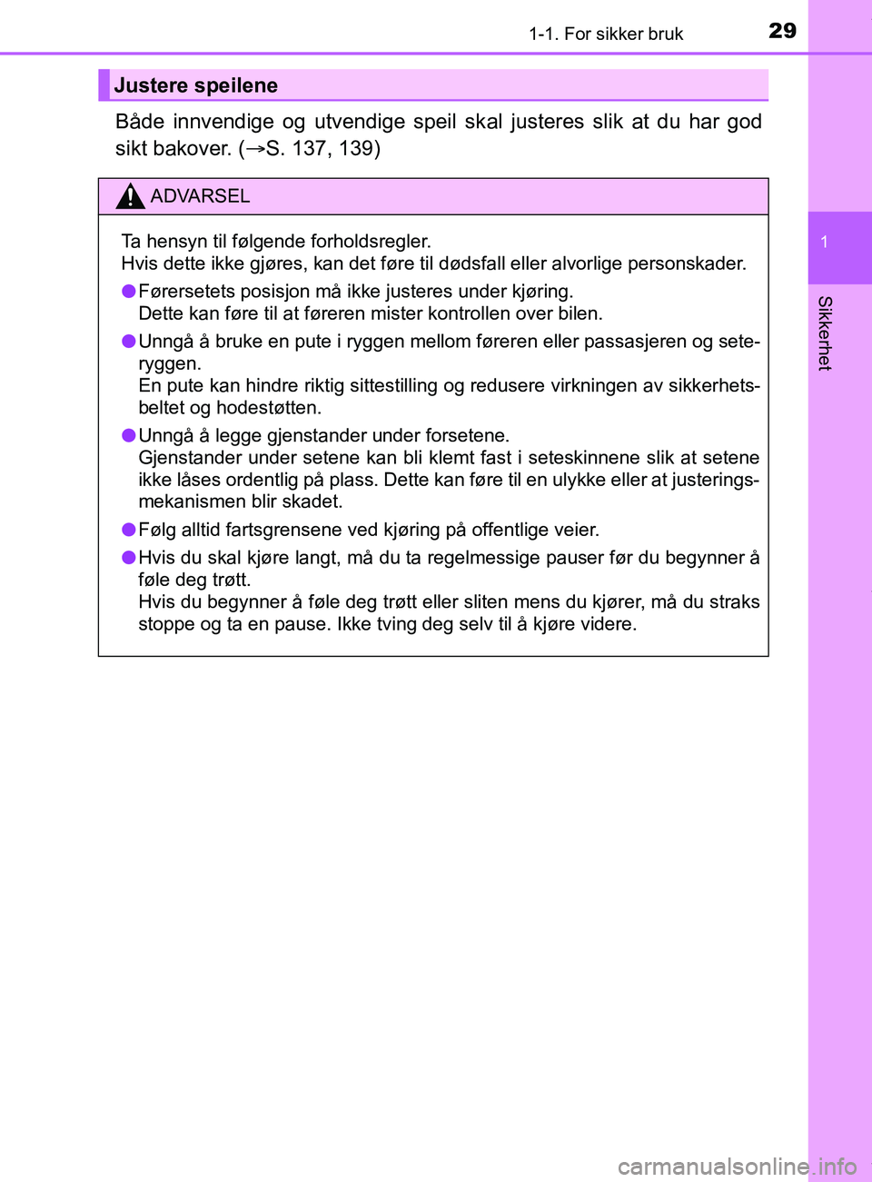 TOYOTA AURIS TOURING SPORTS 2016  Instruksjoner for bruk (in Norwegian) 291-1. For sikker bruk
1
Sikkerhet
AURIS Touring Sports (OM12L13NO)
Både innvendige og utvendige speil skal justeres slik at du har god
sikt bakover. ( S. 137, 139)
Justere speilene
ADVARSEL
Ta he