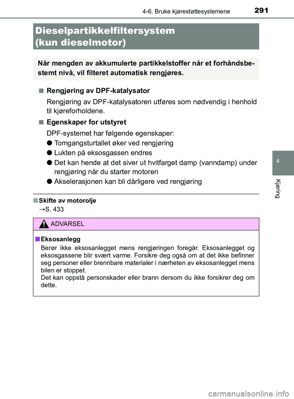TOYOTA AURIS TOURING SPORTS 2016 Instruksjoner for bruk (in Norwegian) 2914-6. Bruke kjørestøttesystemene
AURIS Touring Sports (OM12L13NO)
4
Kjøring
nRengjøring av DPF-katalysator
Rengjøring av DPF-katalysatoren utføres som nødvendig i henhold
til kjøreforholdene TOYOTA AURIS TOURING SPORTS 2016 Instruksjoner for bruk (in Norwegian) 2914-6. Bruke kjørestøttesystemene
AURIS Touring Sports (OM12L13NO)
4
Kjøring
nRengjøring av DPF-katalysator
Rengjøring av DPF-katalysatoren utføres som nødvendig i henhold
til kjøreforholdene