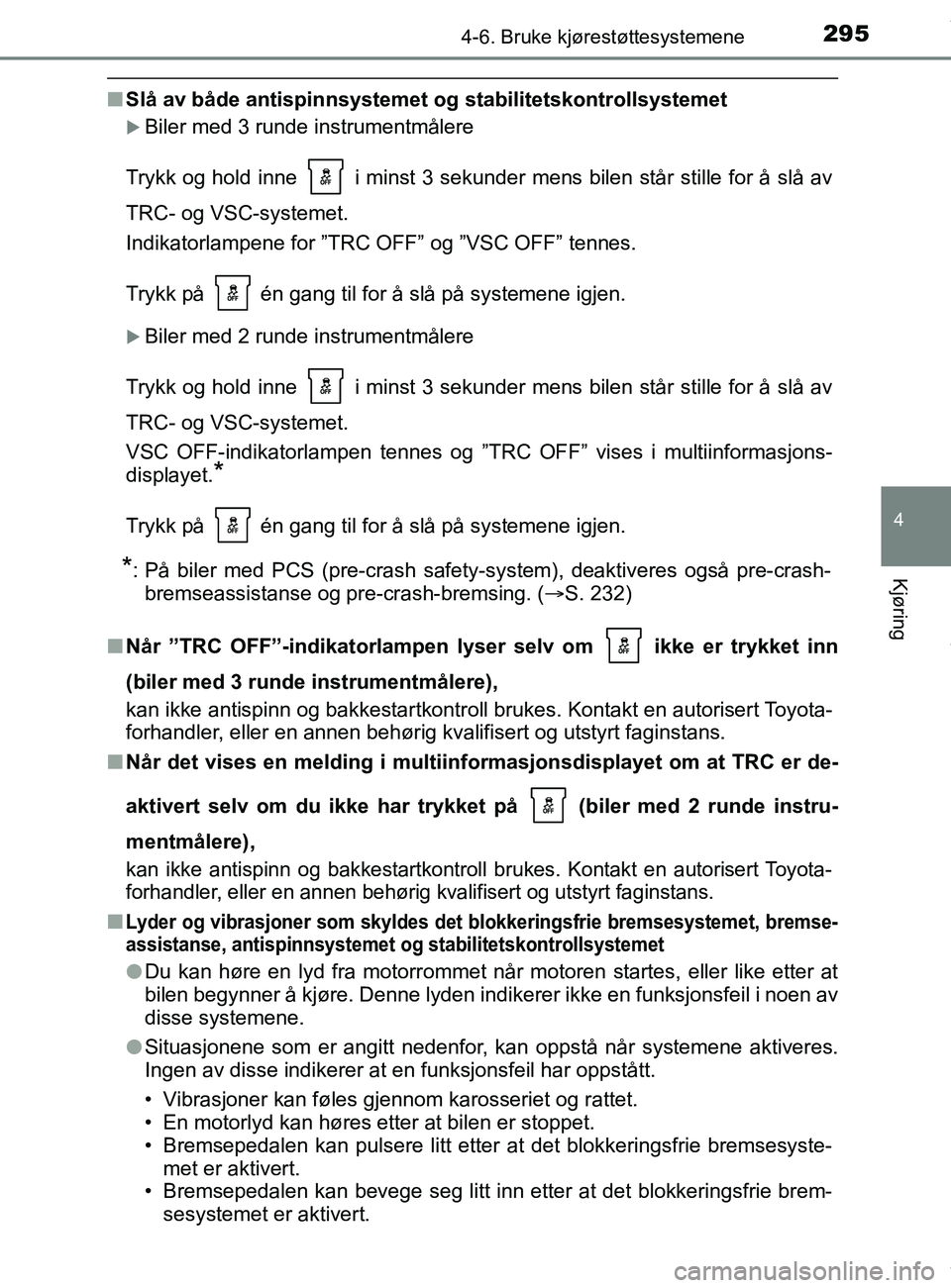TOYOTA AURIS TOURING SPORTS 2016 Instruksjoner for bruk (in Norwegian) 2954-6. Bruke kjørestøttesystemene
AURIS Touring Sports (OM12L13NO)
4
Kjøring
nSlå av både antispinnsystemet og stabilitetskontrollsystemet
Biler med 3 runde instrumentmålere
Trykk og hold i TOYOTA AURIS TOURING SPORTS 2016 Instruksjoner for bruk (in Norwegian) 2954-6. Bruke kjørestøttesystemene
AURIS Touring Sports (OM12L13NO)
4
Kjøring
nSlå av både antispinnsystemet og stabilitetskontrollsystemet
Biler med 3 runde instrumentmålere
Trykk og hold i