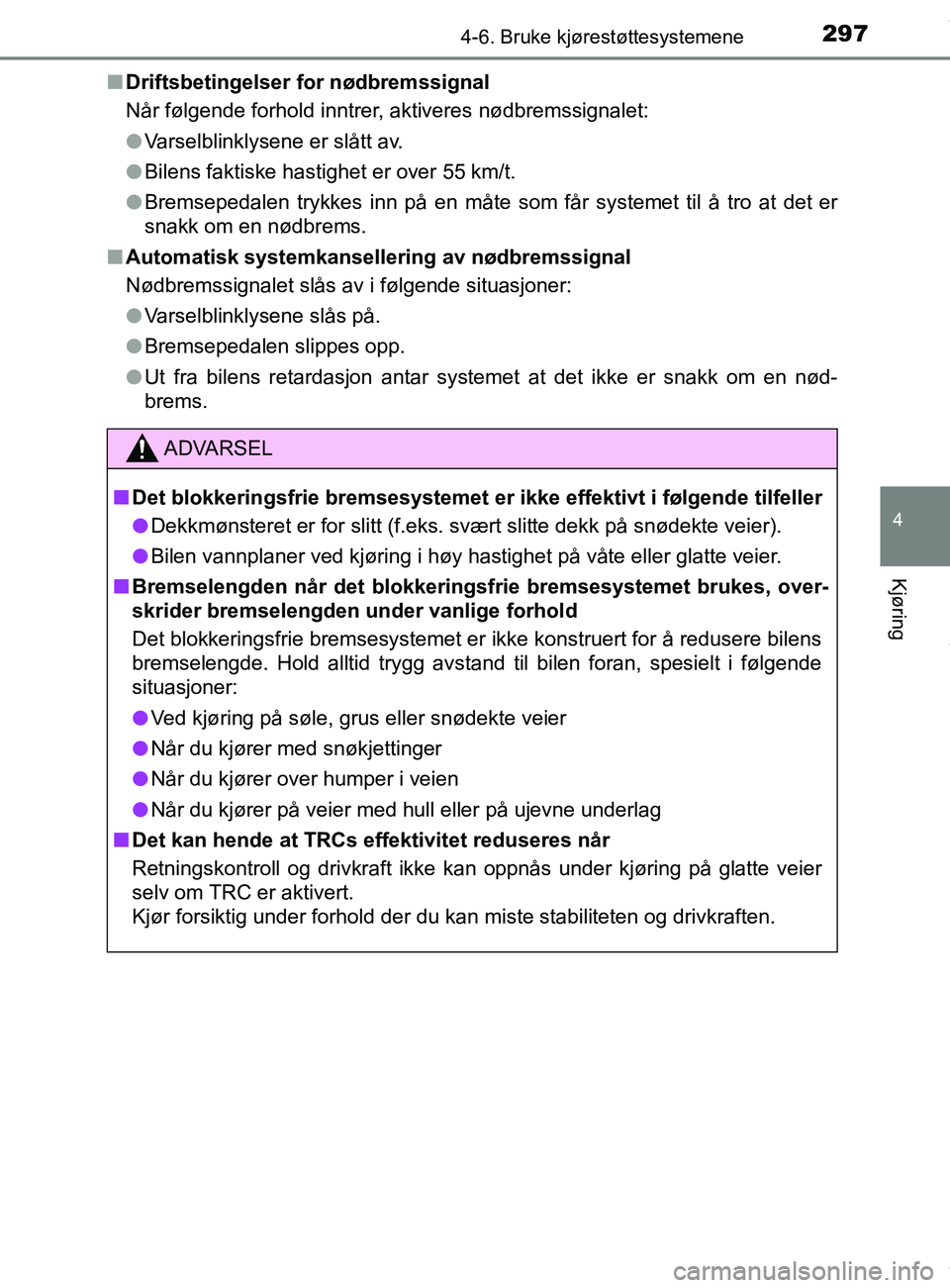 TOYOTA AURIS TOURING SPORTS 2016 Instruksjoner for bruk (in Norwegian) 2974-6. Bruke kjørestøttesystemene
AURIS Touring Sports (OM12L13NO)
4
Kjøring
nDriftsbetingelser for nødbremssignal
Når følgende forhold inntrer, aktiveres nødbremssignalet:
lVarselblinklysene TOYOTA AURIS TOURING SPORTS 2016 Instruksjoner for bruk (in Norwegian) 2974-6. Bruke kjørestøttesystemene
AURIS Touring Sports (OM12L13NO)
4
Kjøring
nDriftsbetingelser for nødbremssignal
Når følgende forhold inntrer, aktiveres nødbremssignalet:
lVarselblinklysene