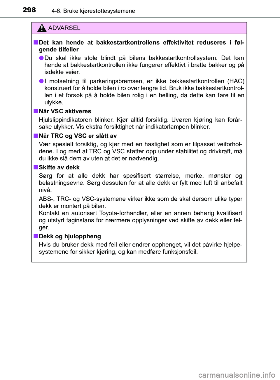 TOYOTA AURIS TOURING SPORTS 2016 Instruksjoner for bruk (in Norwegian) 2984-6. Bruke kjørestøttesystemene
AURIS Touring Sports (OM12L13NO)
ADVARSEL
n Det kan hende at bakkestartkontrolle ns effektivitet reduseres i føl-
gende tilfeller
l Du skal ikke stole blindt på TOYOTA AURIS TOURING SPORTS 2016 Instruksjoner for bruk (in Norwegian) 2984-6. Bruke kjørestøttesystemene
AURIS Touring Sports (OM12L13NO)
ADVARSEL
n Det kan hende at bakkestartkontrolle ns effektivitet reduseres i føl-
gende tilfeller
l Du skal ikke stole blindt på