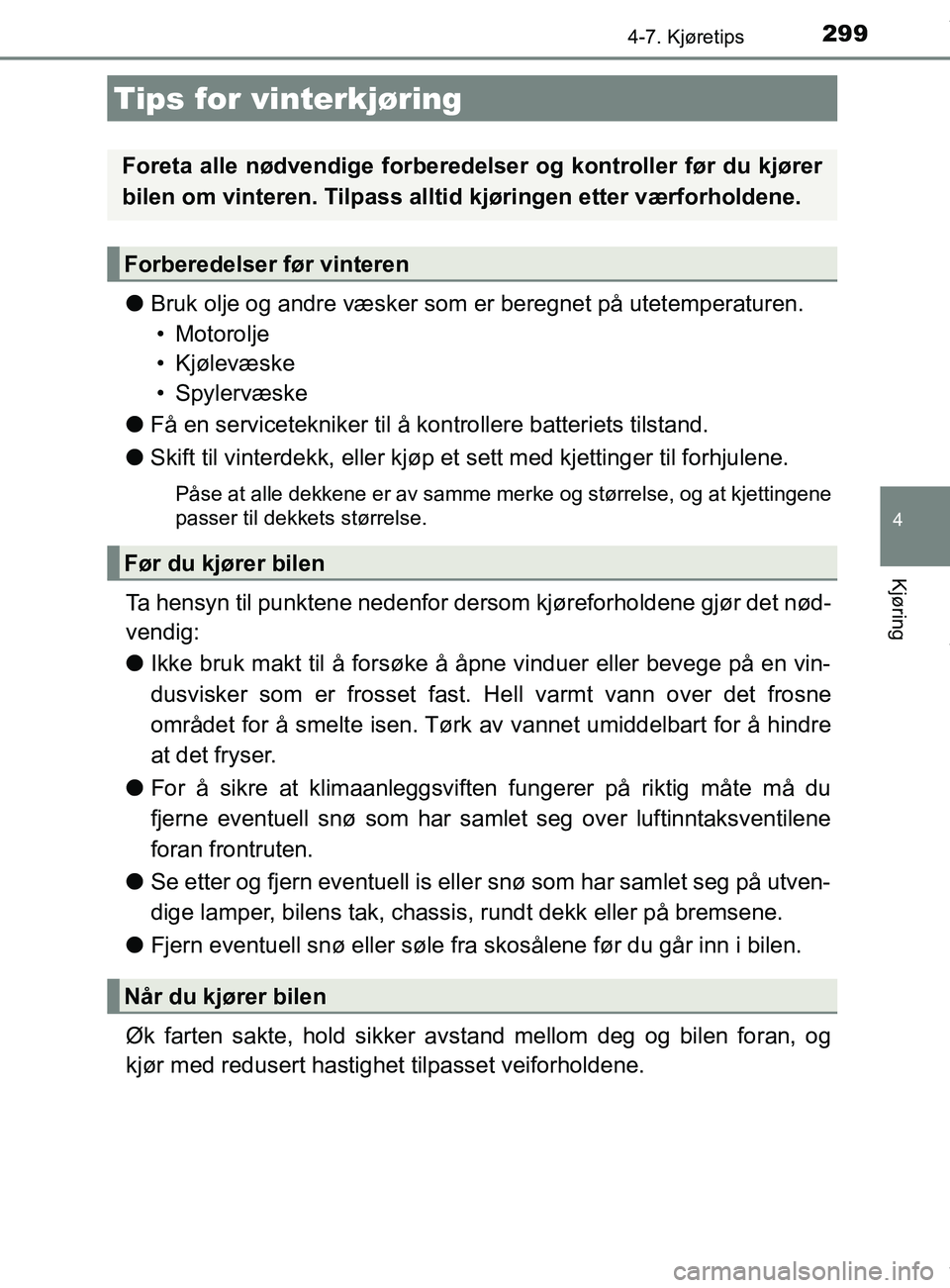 TOYOTA AURIS TOURING SPORTS 2016 Instruksjoner for bruk (in Norwegian) 299
AURIS Touring Sports (OM12L13NO)
4
Kjøring
4-7. Kjøretips
lBruk olje og andre væsker som er beregnet på utetemperaturen.
• Motorolje
• Kjølevæske
• Spylervæske
l Få en serviceteknike TOYOTA AURIS TOURING SPORTS 2016 Instruksjoner for bruk (in Norwegian) 299
AURIS Touring Sports (OM12L13NO)
4
Kjøring
4-7. Kjøretips
lBruk olje og andre væsker som er beregnet på utetemperaturen.
• Motorolje
• Kjølevæske
• Spylervæske
l Få en serviceteknike
