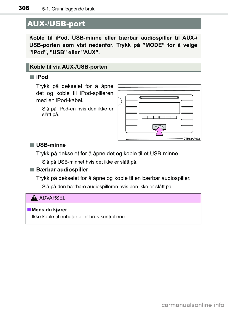 TOYOTA AURIS TOURING SPORTS 2016 Instruksjoner for bruk (in Norwegian) 3065-1. Grunnleggende bruk
AURIS Touring Sports (OM12L13NO)n
iPod
Trykk på dekselet for å åpne
det og koble til iPod-spilleren
med en iPod-kabel.
Slå på iPod-en hvis den ikke er
slått på.
n
USB TOYOTA AURIS TOURING SPORTS 2016 Instruksjoner for bruk (in Norwegian) 3065-1. Grunnleggende bruk
AURIS Touring Sports (OM12L13NO)n
iPod
Trykk på dekselet for å åpne
det og koble til iPod-spilleren
med en iPod-kabel.
Slå på iPod-en hvis den ikke er
slått på.
n
USB