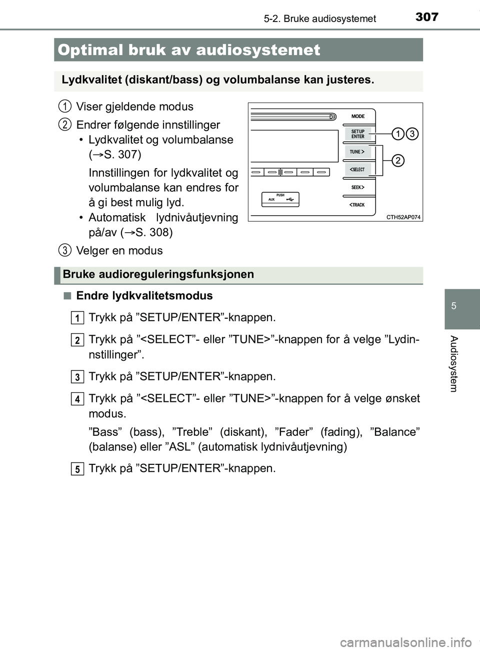 TOYOTA AURIS TOURING SPORTS 2016 Instruksjoner for bruk (in Norwegian) 307
AURIS Touring Sports (OM12L13NO)
5
Audiosystem
5-2. Bruke audiosystemet
Viser gjeldende modus
Endrer følgende innstillinger• Lydkvalitet og volumbalanse ( S. 307)
Innstillingen for lydkvali TOYOTA AURIS TOURING SPORTS 2016 Instruksjoner for bruk (in Norwegian) 307
AURIS Touring Sports (OM12L13NO)
5
Audiosystem
5-2. Bruke audiosystemet
Viser gjeldende modus
Endrer følgende innstillinger• Lydkvalitet og volumbalanse ( S. 307)
Innstillingen for lydkvali