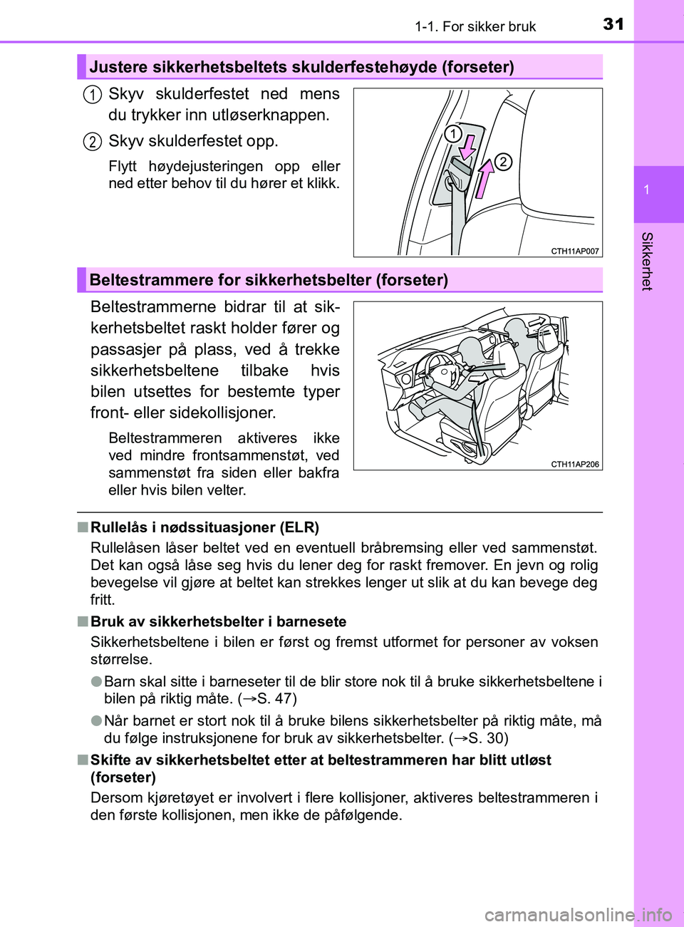 TOYOTA AURIS TOURING SPORTS 2016 Instruksjoner for bruk (in Norwegian) 311-1. For sikker bruk
1
Sikkerhet
AURIS Touring Sports (OM12L13NO)
Skyv skulderfestet ned mens
du trykker inn utløserknappen.
Skyv skulderfestet opp.
Flytt høydejusteringen opp eller
ned etter beho TOYOTA AURIS TOURING SPORTS 2016 Instruksjoner for bruk (in Norwegian) 311-1. For sikker bruk
1
Sikkerhet
AURIS Touring Sports (OM12L13NO)
Skyv skulderfestet ned mens
du trykker inn utløserknappen.
Skyv skulderfestet opp.
Flytt høydejusteringen opp eller
ned etter beho