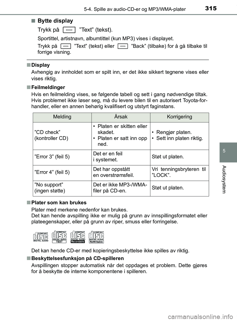 TOYOTA AURIS TOURING SPORTS 2016 Instruksjoner for bruk (in Norwegian) 3155-4. Spille av audio-CD-er og MP3/WMA-plater
AURIS Touring Sports (OM12L13NO)
5
Audiosystem
nBytte display
Trykk på ”Text” (tekst).
Sportittel, artistnavn, albumtittel (kun MP3) vises i disp TOYOTA AURIS TOURING SPORTS 2016 Instruksjoner for bruk (in Norwegian) 3155-4. Spille av audio-CD-er og MP3/WMA-plater
AURIS Touring Sports (OM12L13NO)
5
Audiosystem
nBytte display
Trykk på ”Text” (tekst).
Sportittel, artistnavn, albumtittel (kun MP3) vises i disp