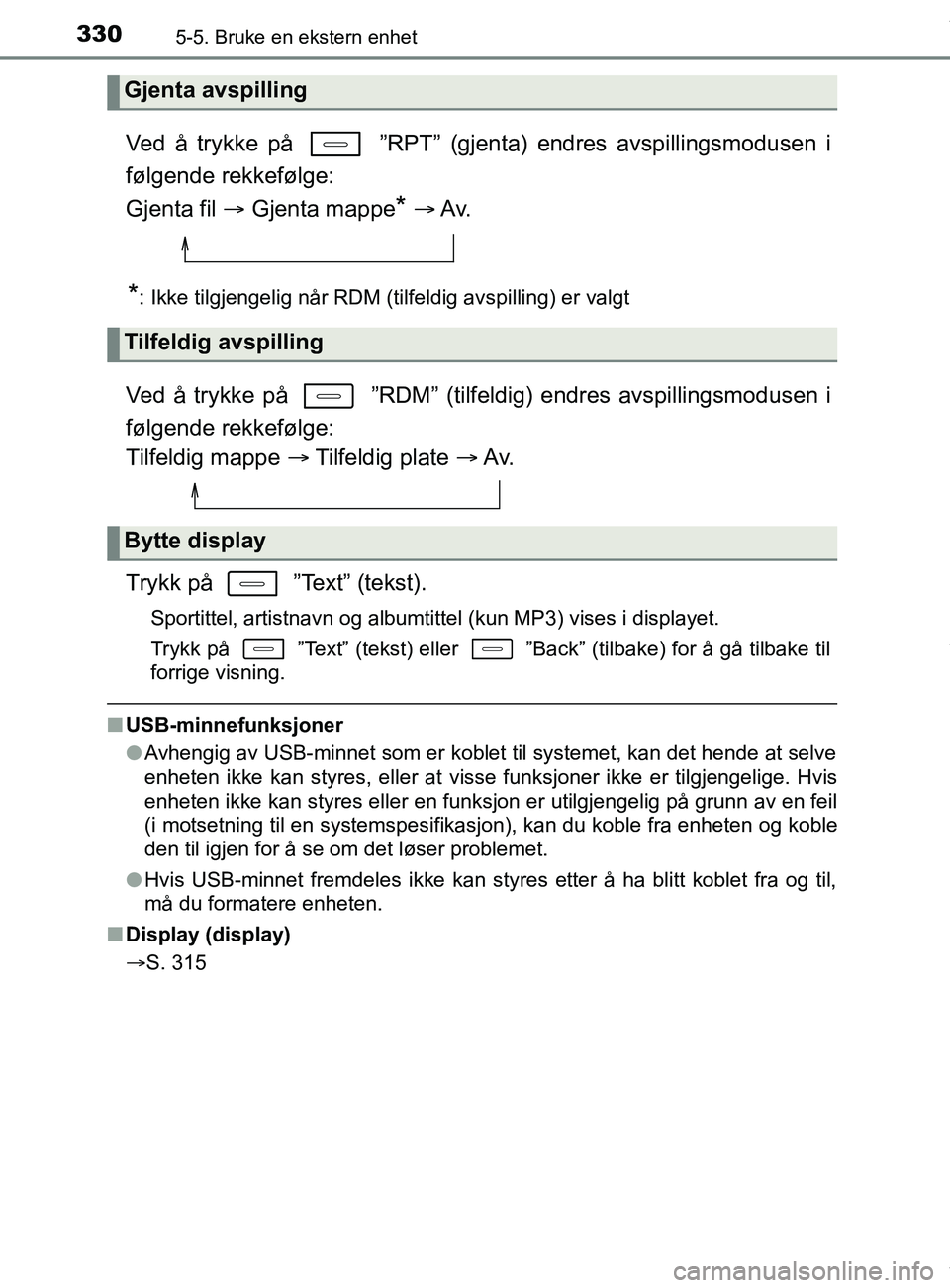 TOYOTA AURIS TOURING SPORTS 2016 Instruksjoner for bruk (in Norwegian) 3305-5. Bruke en ekstern enhet
AURIS Touring Sports (OM12L13NO)
Ved å trykke på ”RPT” (gjenta) endres avspillingsmodusen i
følgende rekkefølge:
Gjenta fil Gjenta mappe
* A v.
*: I TOYOTA AURIS TOURING SPORTS 2016 Instruksjoner for bruk (in Norwegian) 3305-5. Bruke en ekstern enhet
AURIS Touring Sports (OM12L13NO)
Ved å trykke på ”RPT” (gjenta) endres avspillingsmodusen i
følgende rekkefølge:
Gjenta fil Gjenta mappe
* A v.
*: I