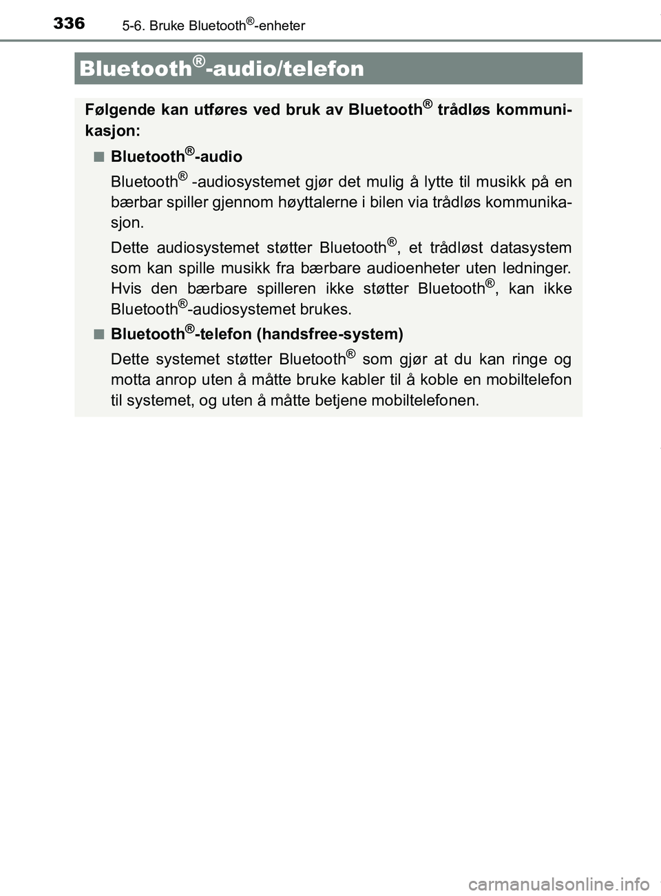 TOYOTA AURIS TOURING SPORTS 2016 Instruksjoner for bruk (in Norwegian) 336
AURIS Touring Sports (OM12L13NO)
5-6. Bruke Bluetooth®-enheter
Bluetooth®-audio/telefon
Følgende kan utføres ved bruk av Bluetooth® trådløs kommuni-
kasjon:
nBluetooth®-audio
Bluetooth
® TOYOTA AURIS TOURING SPORTS 2016 Instruksjoner for bruk (in Norwegian) 336
AURIS Touring Sports (OM12L13NO)
5-6. Bruke Bluetooth®-enheter
Bluetooth®-audio/telefon
Følgende kan utføres ved bruk av Bluetooth® trådløs kommuni-
kasjon:
nBluetooth®-audio
Bluetooth
®