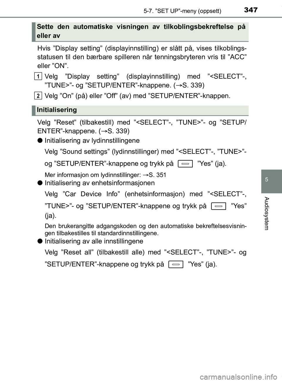 TOYOTA AURIS TOURING SPORTS 2016 Instruksjoner for bruk (in Norwegian) 3475-7. ”SET UP”-meny (oppsett)
AURIS Touring Sports (OM12L13NO)
5
Audiosystem
Hvis ”Display setting” (displayinnstilling) er slått på, vises tilkoblings-
statusen til den bærbare spilleren TOYOTA AURIS TOURING SPORTS 2016 Instruksjoner for bruk (in Norwegian) 3475-7. ”SET UP”-meny (oppsett)
AURIS Touring Sports (OM12L13NO)
5
Audiosystem
Hvis ”Display setting” (displayinnstilling) er slått på, vises tilkoblings-
statusen til den bærbare spilleren