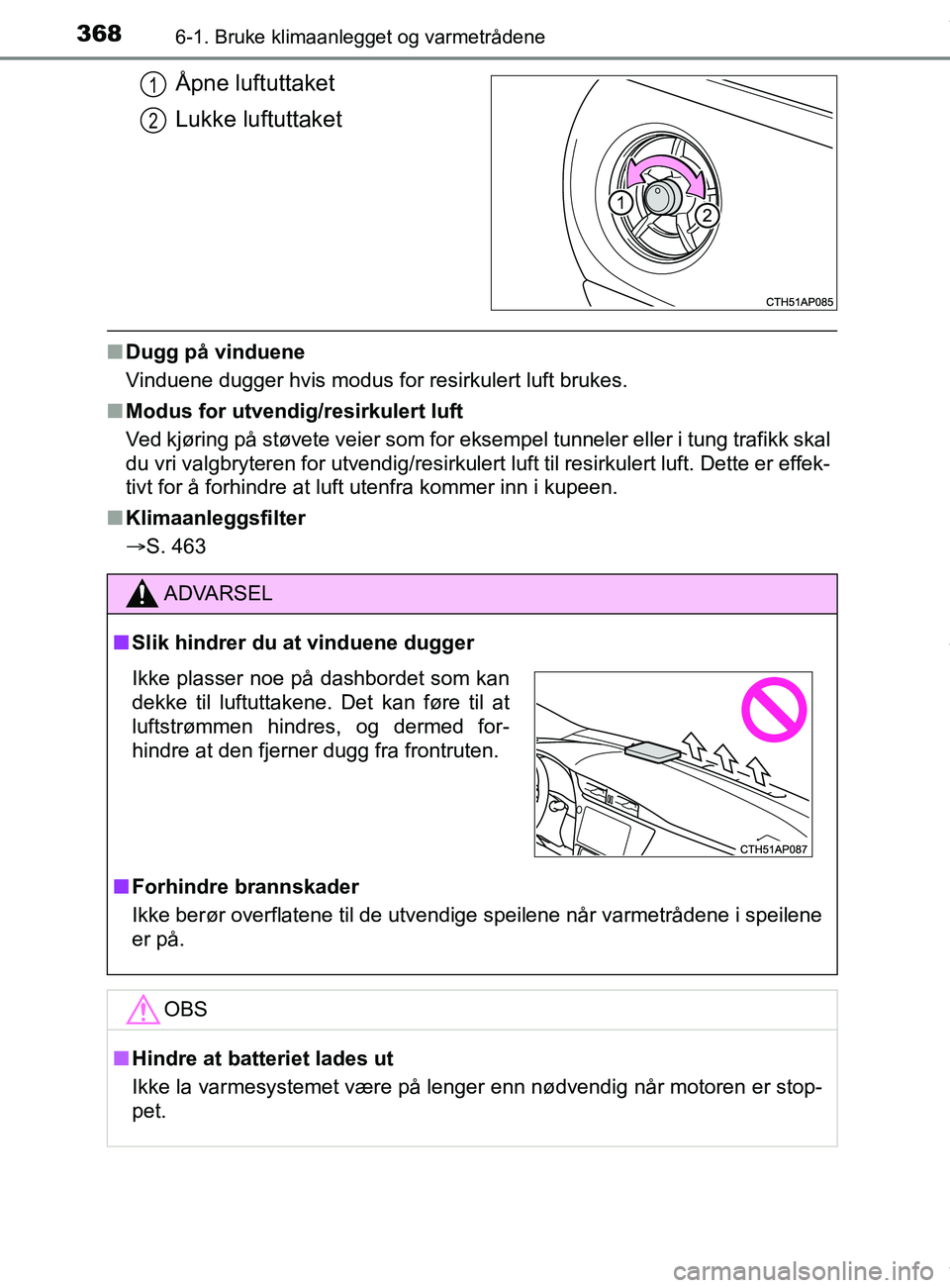 TOYOTA AURIS TOURING SPORTS 2016 Instruksjoner for bruk (in Norwegian) 3686-1. Bruke klimaanlegget og varmetrådene
AURIS Touring Sports (OM12L13NO)
Åpne luftuttaket
Lukke luftuttaket
nDugg på vinduene
Vinduene dugger hvis modus for resirkulert luft brukes.
n Modus for TOYOTA AURIS TOURING SPORTS 2016 Instruksjoner for bruk (in Norwegian) 3686-1. Bruke klimaanlegget og varmetrådene
AURIS Touring Sports (OM12L13NO)
Åpne luftuttaket
Lukke luftuttaket
nDugg på vinduene
Vinduene dugger hvis modus for resirkulert luft brukes.
n Modus for
