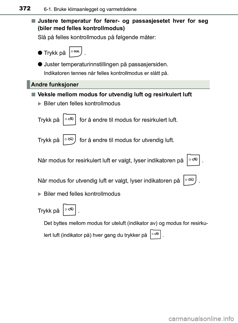 TOYOTA AURIS TOURING SPORTS 2016  Instruksjoner for bruk (in Norwegian) 3726-1. Bruke klimaanlegget og varmetrådene
AURIS Touring Sports (OM12L13NO)n
Justere temperatur for fører- og passasjesetet hver for seg
(biler med felles kontrollmodus)
Slå på felles kontrollmod