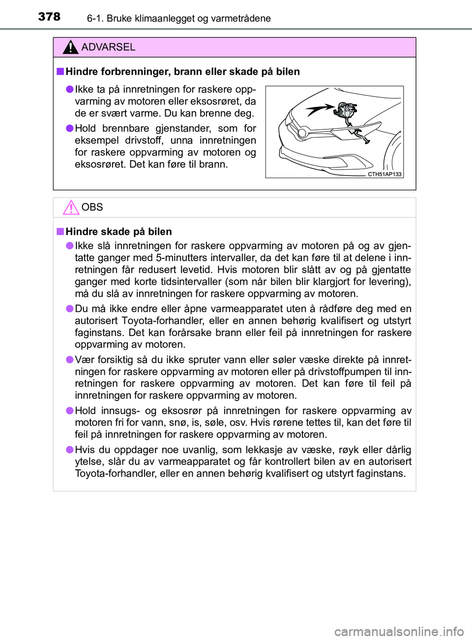 TOYOTA AURIS TOURING SPORTS 2016  Instruksjoner for bruk (in Norwegian) 3786-1. Bruke klimaanlegget og varmetrådene
AURIS Touring Sports (OM12L13NO)
ADVARSEL
n Hindre forbrenninger, brann eller skade på bilen
OBS
nHindre skade på bilen
l Ikke slå innretningen for rask