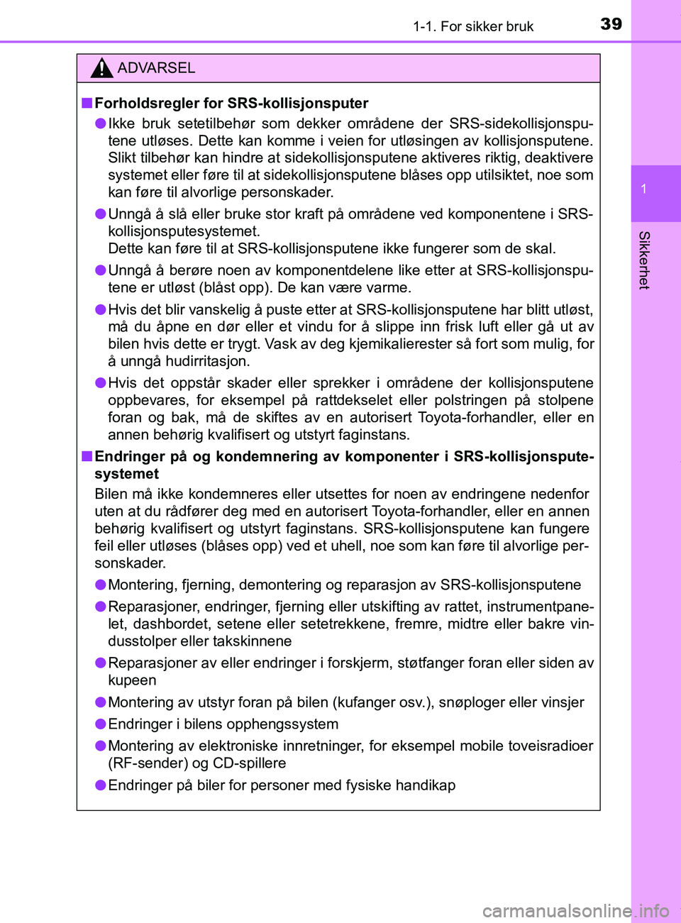 TOYOTA AURIS TOURING SPORTS 2016 Instruksjoner for bruk (in Norwegian) 391-1. For sikker bruk
1
Sikkerhet
AURIS Touring Sports (OM12L13NO)
ADVARSEL
n Forholdsregler for SRS-kollisjonsputer
l Ikke bruk setetilbehør som dekker områdene der SRS-sidekollisjonspu-
tene utl TOYOTA AURIS TOURING SPORTS 2016 Instruksjoner for bruk (in Norwegian) 391-1. For sikker bruk
1
Sikkerhet
AURIS Touring Sports (OM12L13NO)
ADVARSEL
n Forholdsregler for SRS-kollisjonsputer
l Ikke bruk setetilbehør som dekker områdene der SRS-sidekollisjonspu-
tene utl