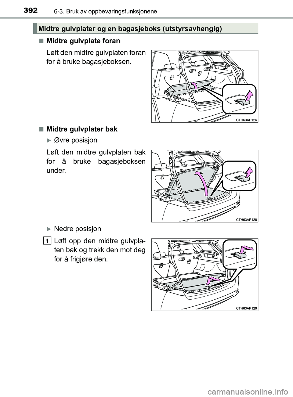 TOYOTA AURIS TOURING SPORTS 2016  Instruksjoner for bruk (in Norwegian) 3926-3. Bruk av oppbevaringsfunksjonene
AURIS Touring Sports (OM12L13NO)n
Midtre gulvplate foran
Løft den midtre gulvplaten foran
for å bruke bagasjeboksen.
nMidtre gulvplater bak
Øvre posisjon
