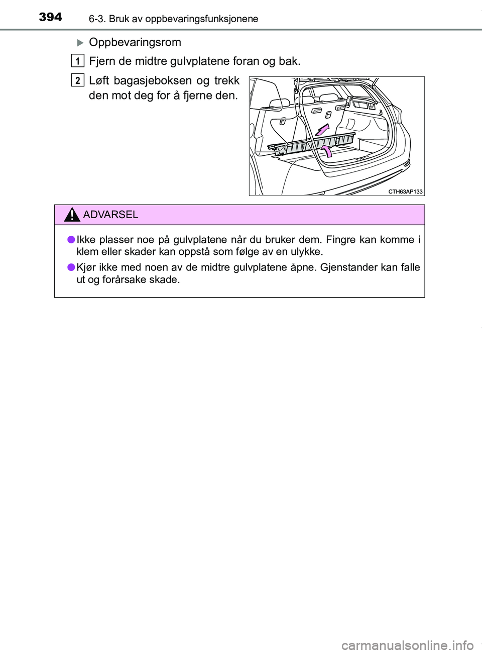 TOYOTA AURIS TOURING SPORTS 2016  Instruksjoner for bruk (in Norwegian) 3946-3. Bruk av oppbevaringsfunksjonene
AURIS Touring Sports (OM12L13NO)
Oppbevaringsrom
Fjern de midtre gulvplatene foran og bak.
Løft bagasjeboksen og trekk
den mot deg for å fjerne den.
1
2
AD