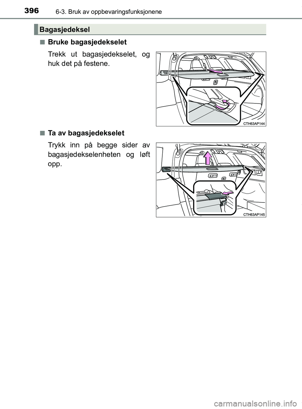 TOYOTA AURIS TOURING SPORTS 2016  Instruksjoner for bruk (in Norwegian) 3966-3. Bruk av oppbevaringsfunksjonene
AURIS Touring Sports (OM12L13NO)n
Bruke bagasjedekselet
Trekk ut bagasjedekselet, og
huk det på festene.
nTa av bagasjedekselet
Trykk inn på begge sider av
ba