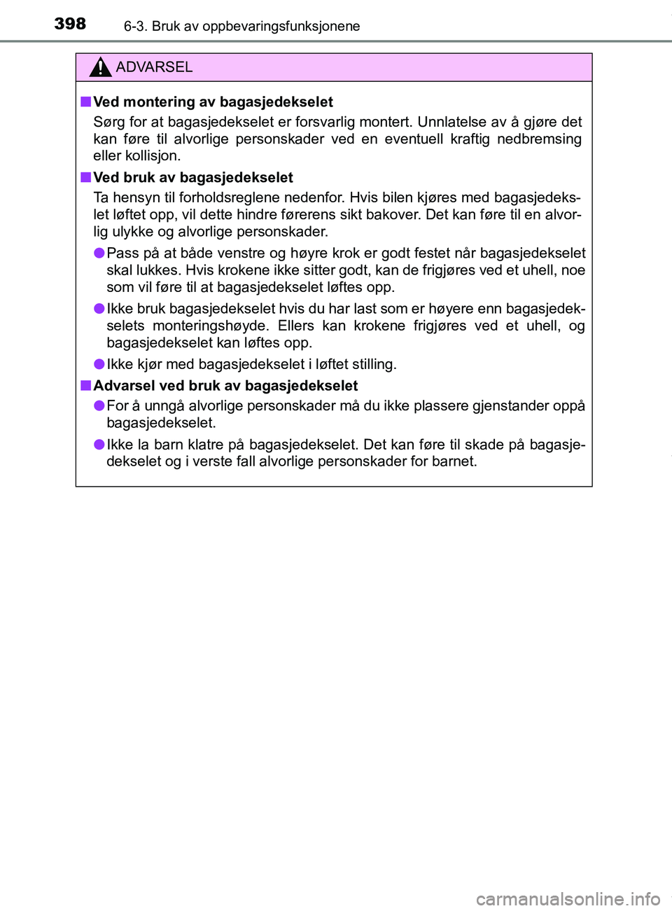 TOYOTA AURIS TOURING SPORTS 2016 Instruksjoner for bruk (in Norwegian) 3986-3. Bruk av oppbevaringsfunksjonene
AURIS Touring Sports (OM12L13NO)
ADVARSEL
n Ved montering av bagasjedekselet
Sørg for at bagasjedekselet er forsvarlig montert. Unnlatelse av å gjøre det
kan TOYOTA AURIS TOURING SPORTS 2016 Instruksjoner for bruk (in Norwegian) 3986-3. Bruk av oppbevaringsfunksjonene
AURIS Touring Sports (OM12L13NO)
ADVARSEL
n Ved montering av bagasjedekselet
Sørg for at bagasjedekselet er forsvarlig montert. Unnlatelse av å gjøre det
kan