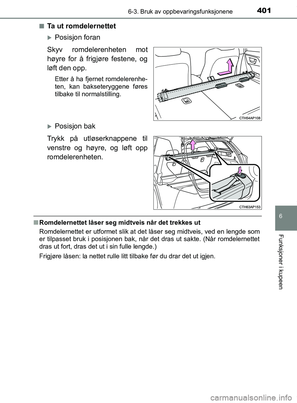TOYOTA AURIS TOURING SPORTS 2016 Instruksjoner for bruk (in Norwegian) 4016-3. Bruk av oppbevaringsfunksjonene
AURIS Touring Sports (OM12L13NO)
6
Funksjoner i kupeen
nTa ut romdelernettet
Posisjon foran
Skyv romdelerenheten mot
høyre for å frigjøre festene, og
løf TOYOTA AURIS TOURING SPORTS 2016 Instruksjoner for bruk (in Norwegian) 4016-3. Bruk av oppbevaringsfunksjonene
AURIS Touring Sports (OM12L13NO)
6
Funksjoner i kupeen
nTa ut romdelernettet
Posisjon foran
Skyv romdelerenheten mot
høyre for å frigjøre festene, og
løf
