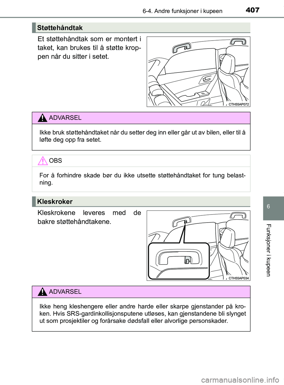 TOYOTA AURIS TOURING SPORTS 2016 Instruksjoner for bruk (in Norwegian) 4076-4. Andre funksjoner i kupeen
AURIS Touring Sports (OM12L13NO)
6
Funksjoner i kupeen
Et støttehåndtak som er montert i
taket, kan brukes til å støtte krop-
pen når du sitter i setet.
Kleskrok TOYOTA AURIS TOURING SPORTS 2016 Instruksjoner for bruk (in Norwegian) 4076-4. Andre funksjoner i kupeen
AURIS Touring Sports (OM12L13NO)
6
Funksjoner i kupeen
Et støttehåndtak som er montert i
taket, kan brukes til å støtte krop-
pen når du sitter i setet.
Kleskrok