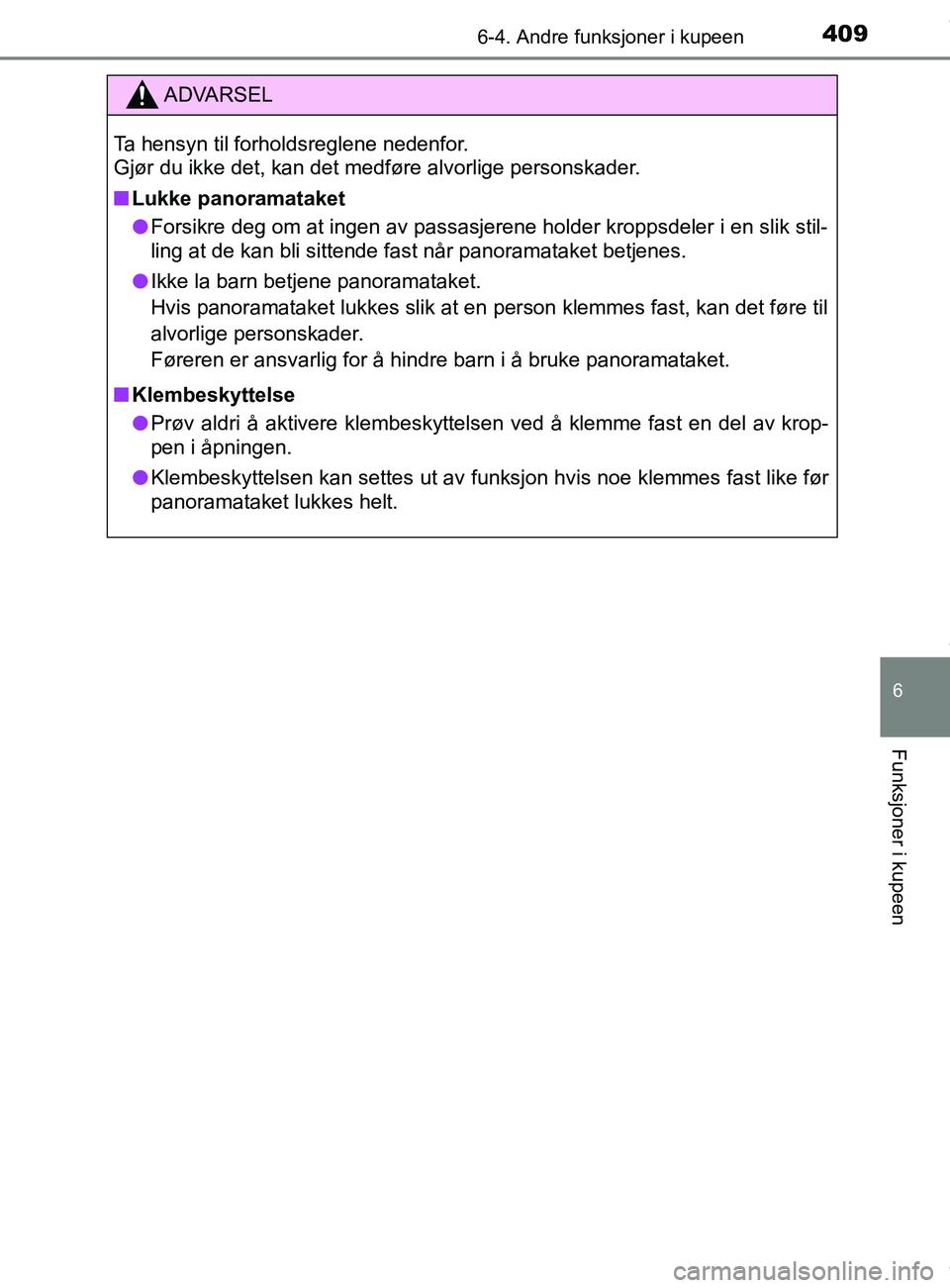 TOYOTA AURIS TOURING SPORTS 2016 Instruksjoner for bruk (in Norwegian) 4096-4. Andre funksjoner i kupeen
AURIS Touring Sports (OM12L13NO)
6
Funksjoner i kupeen
ADVARSEL
Ta hensyn til forholdsreglene nedenfor.
Gjør du ikke det, kan det medføre alvorlige personskader.
n TOYOTA AURIS TOURING SPORTS 2016 Instruksjoner for bruk (in Norwegian) 4096-4. Andre funksjoner i kupeen
AURIS Touring Sports (OM12L13NO)
6
Funksjoner i kupeen
ADVARSEL
Ta hensyn til forholdsreglene nedenfor.
Gjør du ikke det, kan det medføre alvorlige personskader.
n