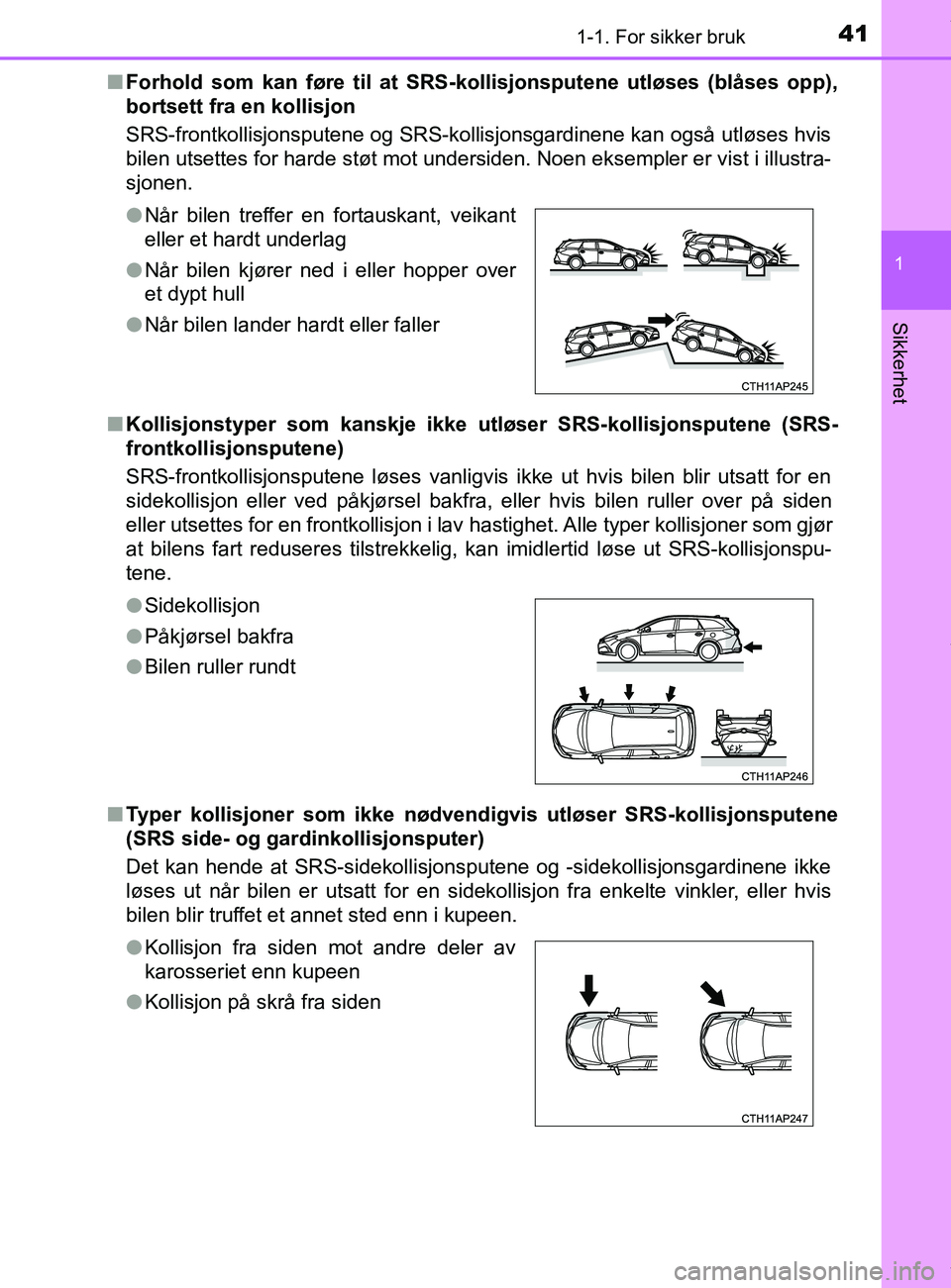 TOYOTA AURIS TOURING SPORTS 2016 Instruksjoner for bruk (in Norwegian) 411-1. For sikker bruk
1
Sikkerhet
AURIS Touring Sports (OM12L13NO)n
Forhold som kan føre til at SRS-kollisjonsputene utløses (blåses opp),
bortsett fra en kollisjon
SRS-frontkollisjonsputene og SR TOYOTA AURIS TOURING SPORTS 2016 Instruksjoner for bruk (in Norwegian) 411-1. For sikker bruk
1
Sikkerhet
AURIS Touring Sports (OM12L13NO)n
Forhold som kan føre til at SRS-kollisjonsputene utløses (blåses opp),
bortsett fra en kollisjon
SRS-frontkollisjonsputene og SR